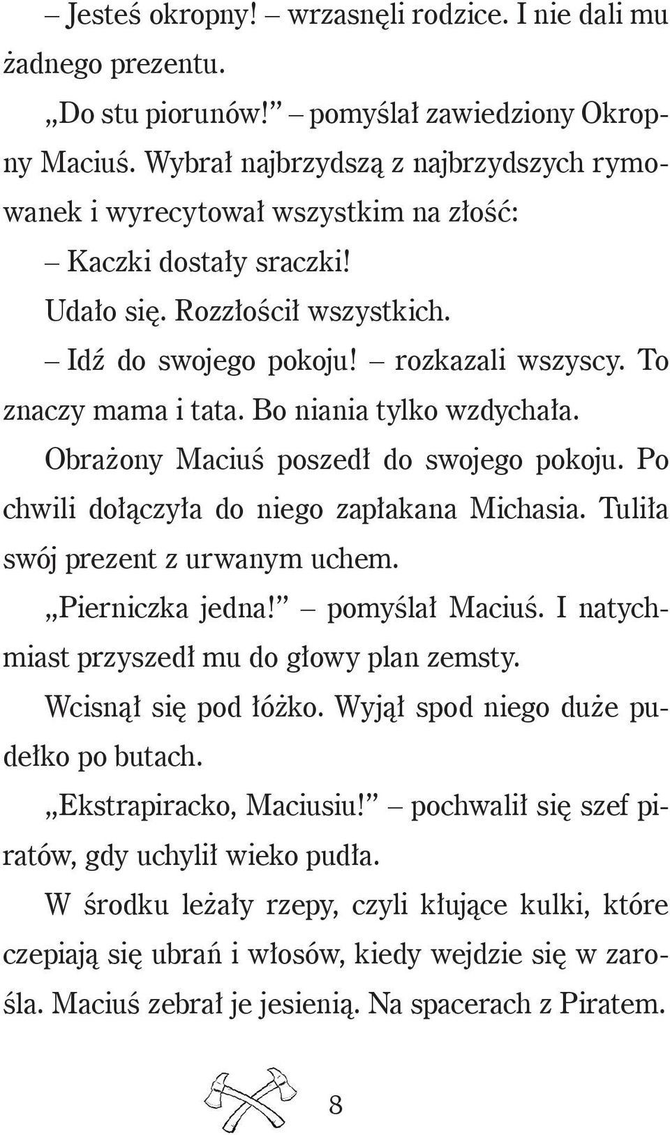 To znaczy mama i tata. Bo niania tylko wzdychała. Obrażony Maciuś poszedł do swojego pokoju. Po chwili dołączyła do niego zapłakana Michasia. Tuliła swój prezent z urwanym uchem. Pierniczka jedna!