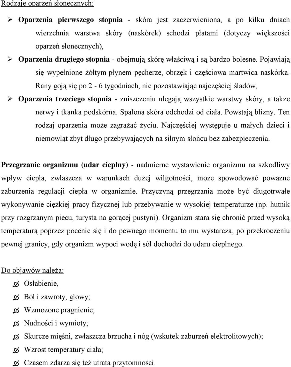 Rany goją się po 2-6 tygodniach, nie pozostawiając najczęściej śladów, Oparzenia trzeciego stopnia - zniszczeniu ulegają wszystkie warstwy skóry, a także nerwy i tkanka podskórna.