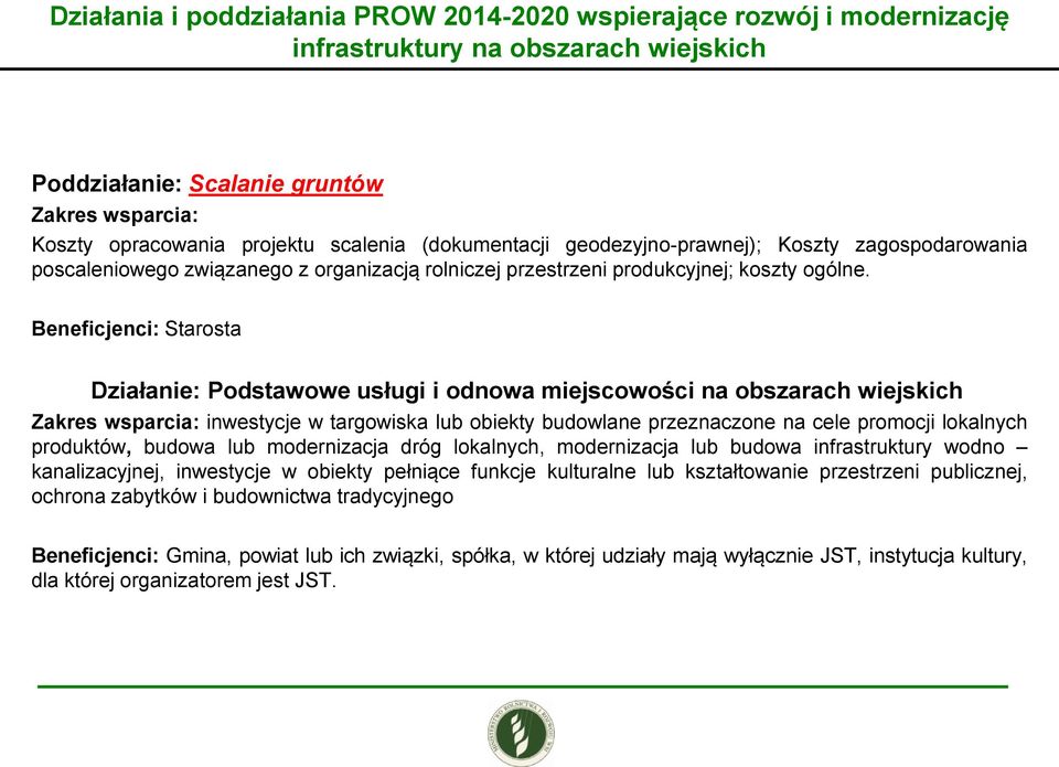 Beneficjenci: Starosta Działanie: Podstawowe usługi i odnowa miejscowości na obszarach wiejskich Zakres wsparcia: inwestycje w targowiska lub obiekty budowlane przeznaczone na cele promocji lokalnych