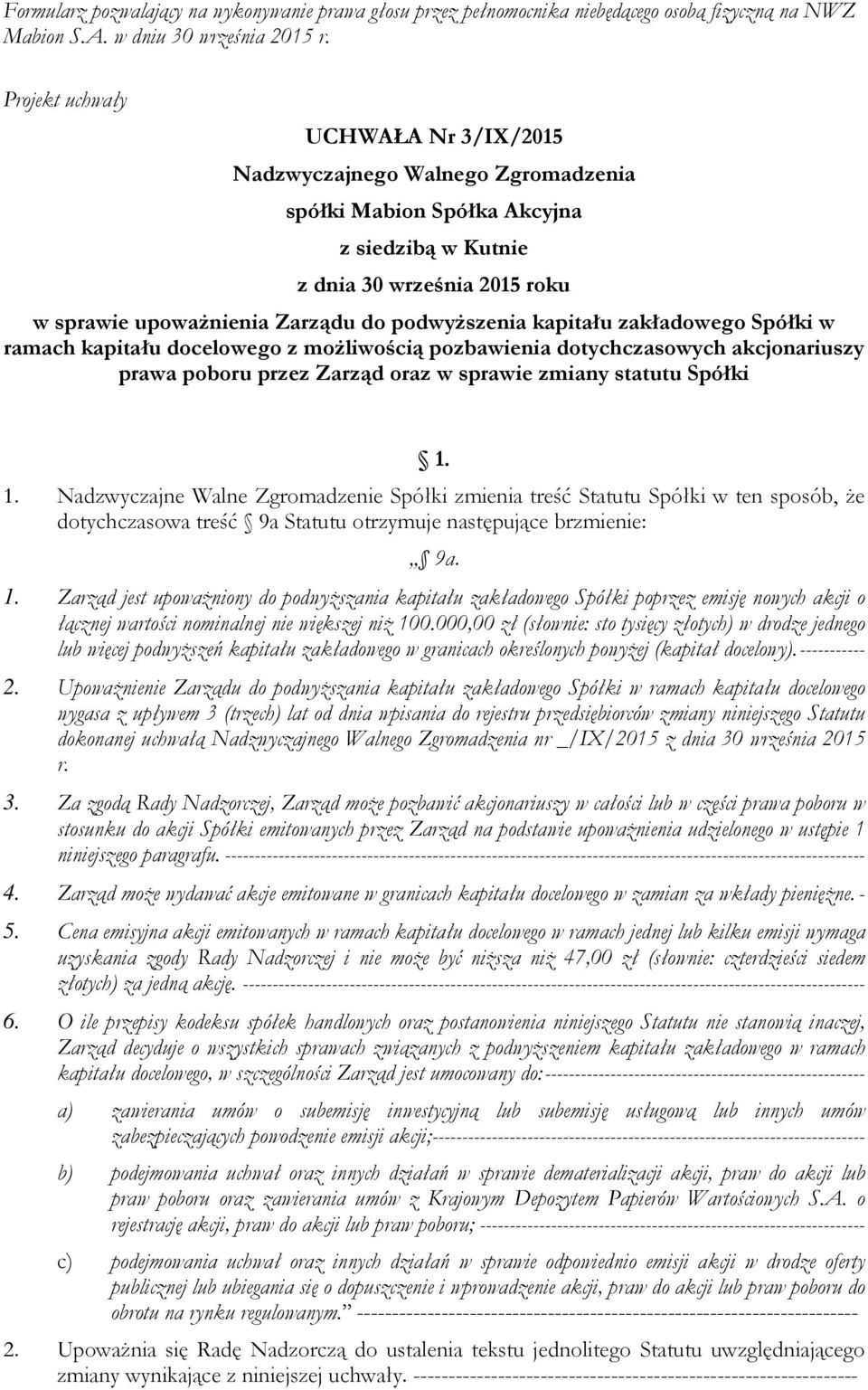 1. Nadzwyczajne Walne Zgromadzenie Spółki zmienia treść Statutu Spółki w ten sposób, Ŝe dotychczasowa treść 9a Statutu otrzymuje następujące brzmienie: 9a. 1.