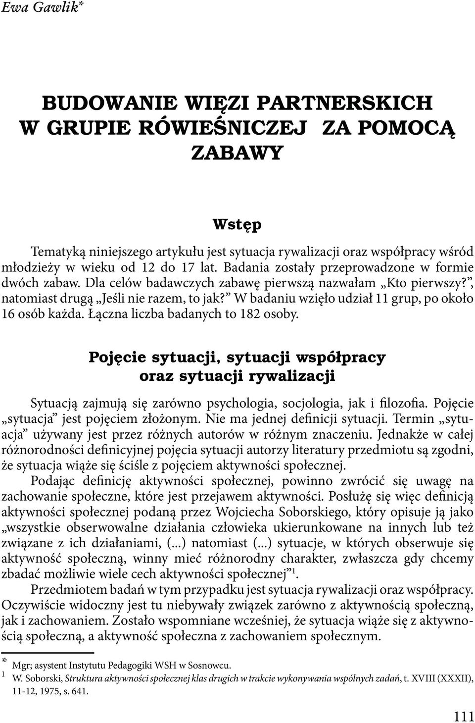 W badaniu wzięło udział 11 grup, po około 16 osób każda. Łączna liczba badanych to 182 osoby.