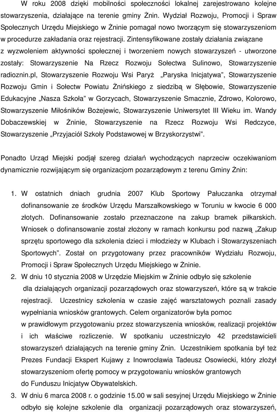 Zintensyfikowane zostały działania związane z wyzwoleniem aktywności społecznej i tworzeniem nowych stowarzyszeń - utworzone zostały: Stowarzyszenie Na Rzecz Rozwoju Sołectwa Sulinowo, Stowarzyszenie