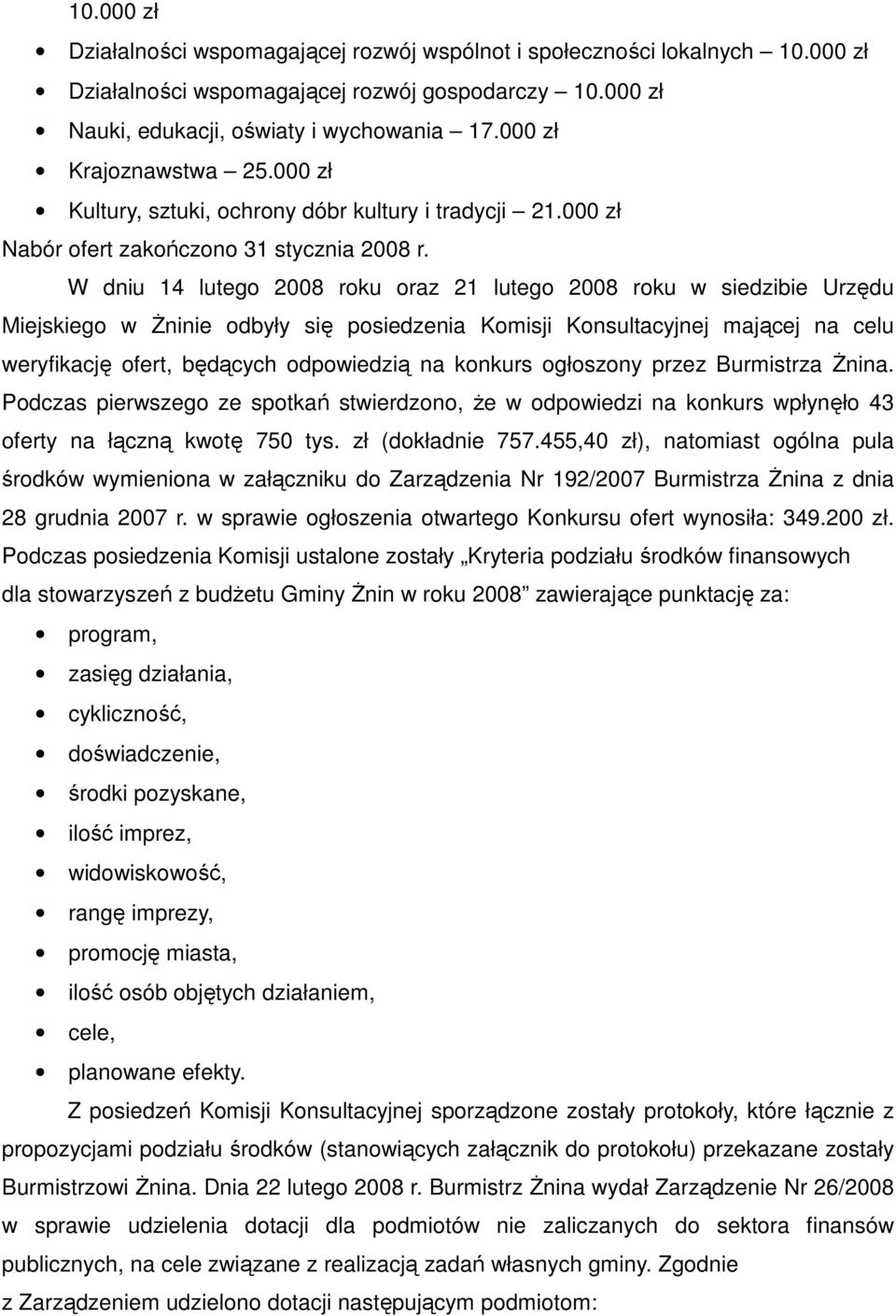 W dniu 14 lutego 2008 roku oraz 21 lutego 2008 roku w siedzibie Urzędu Miejskiego w śninie odbyły się posiedzenia Komisji Konsultacyjnej mającej na celu weryfikację ofert, będących odpowiedzią na