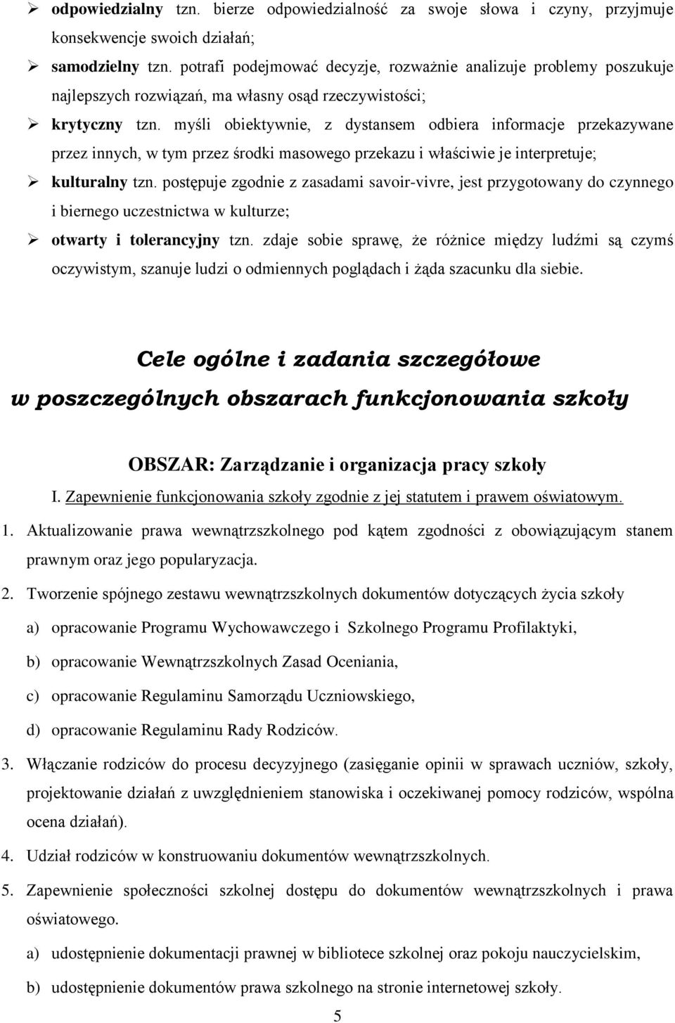 myśli obiektywnie, z dystansem odbiera informacje przekazywane przez innych, w tym przez środki masowego przekazu i właściwie je interpretuje; kulturalny tzn.