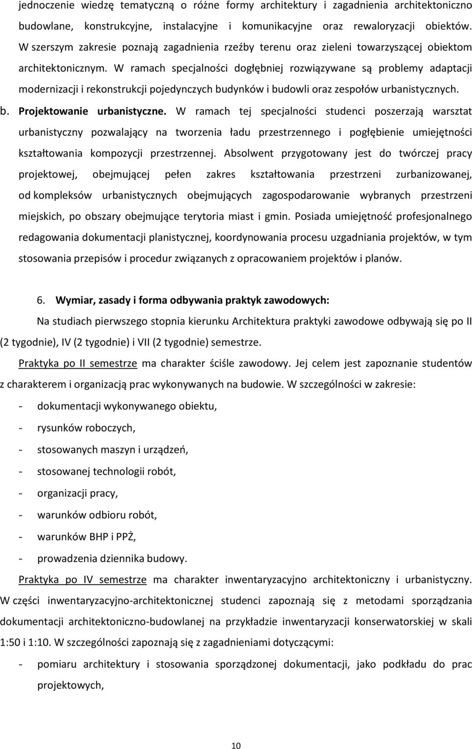 W ramach specjalności dogłębniej rozwiązywane są problemy adaptacji modernizacji i rekonstrukcji pojedynczych budynków i budowli oraz zespołów urbanistycznych. b. Projektowanie urbanistyczne.