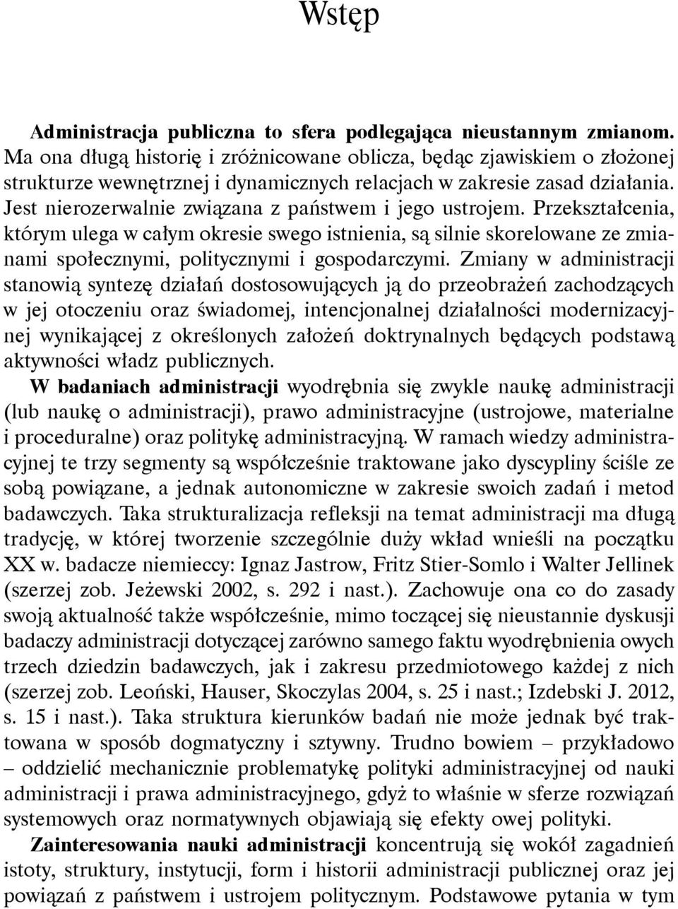 Jest nierozerwalnie związana z państwem i jego ustrojem. Przekształcenia, którym ulega w całym okresie swego istnienia, są silnie skorelowane ze zmianami społecznymi, politycznymi i gospodarczymi.