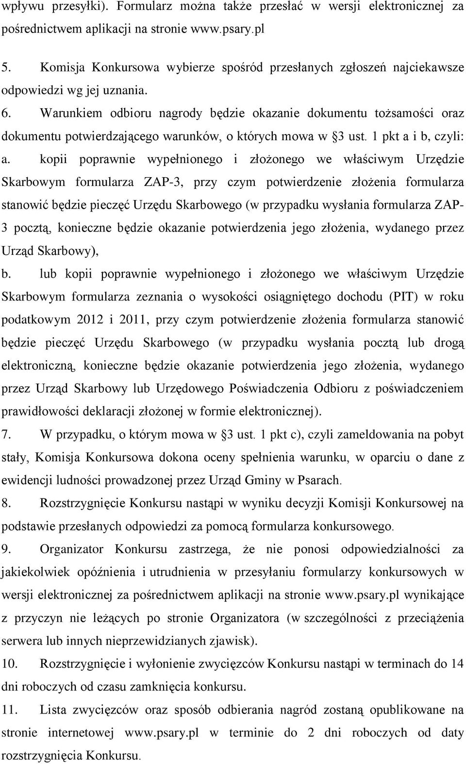 Warunkiem odbioru nagrody będzie okazanie dokumentu tożsamości oraz dokumentu potwierdzającego warunków, o których mowa w 3 ust. 1 pkt a i b, czyli: a.