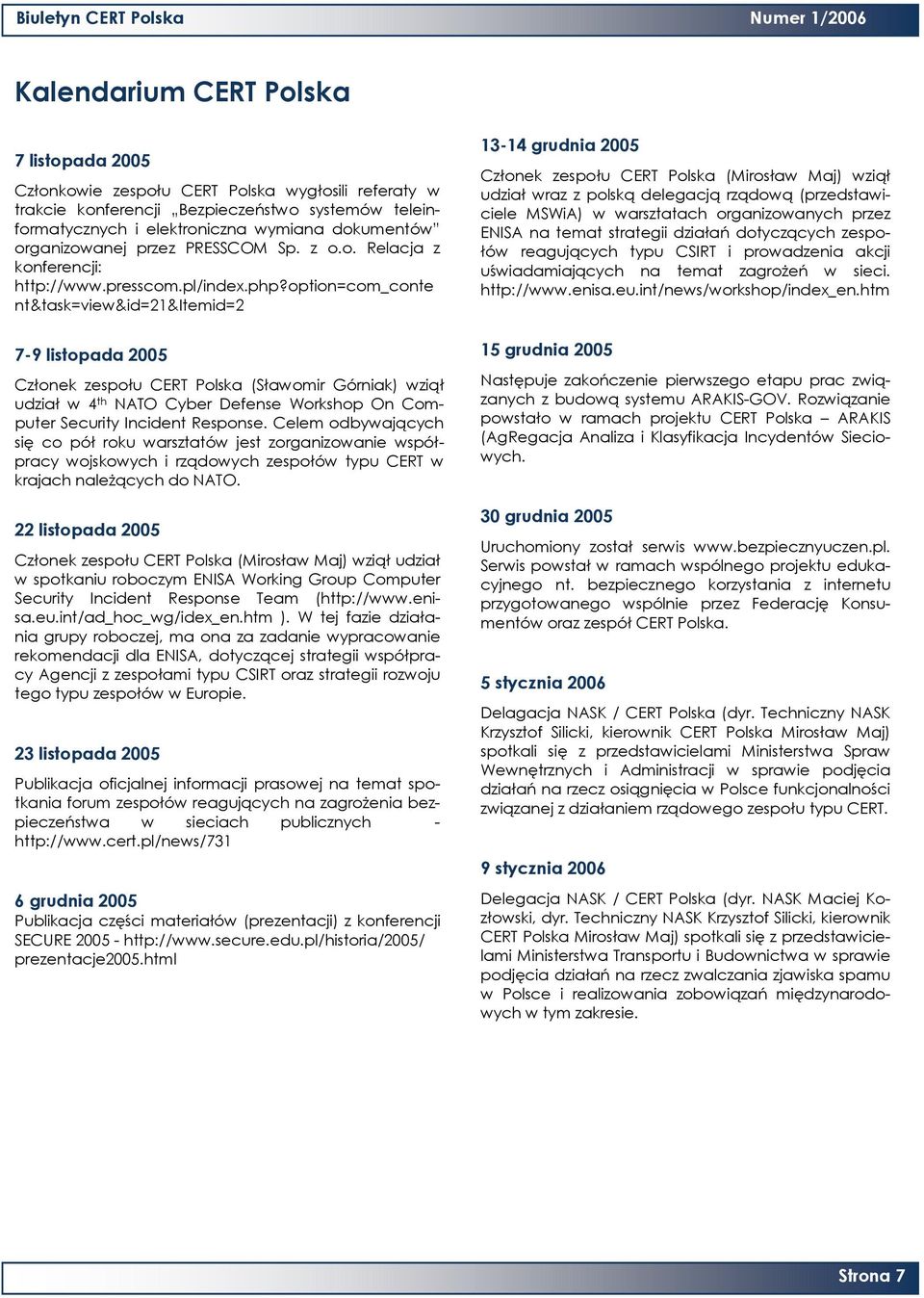 option=com_conte nt&task=view&id=21&itemid=2 7-9 listopada 2005 Członek zespołu CERT Polska (Sławomir Górniak) wziął udział w 4 th NATO Cyber Defense Workshop On Computer Security Incident Response.