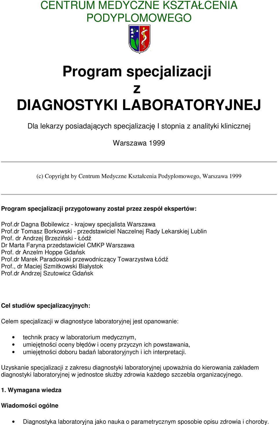 dr Tomasz Borkowski - przedstawiciel Naczelnej Rady Lekarskiej Lublin Prof. dr Andrzej Brzeziński - Łódź Dr Marta Faryna przedstawiciel CMKP Warszawa Prof. dr Anzelm Hoppe Gdańsk Prof.