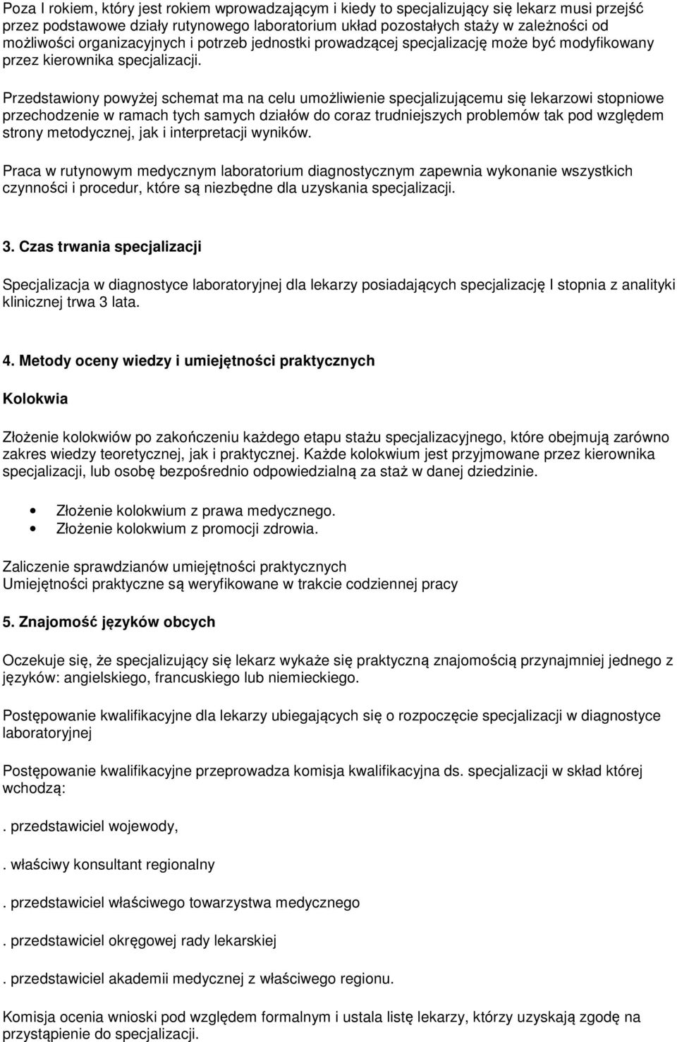 Przedstawiony powyżej schemat ma na celu umożliwienie specjalizującemu się lekarzowi stopniowe przechodzenie w ramach tych samych działów do coraz trudniejszych problemów tak pod względem strony