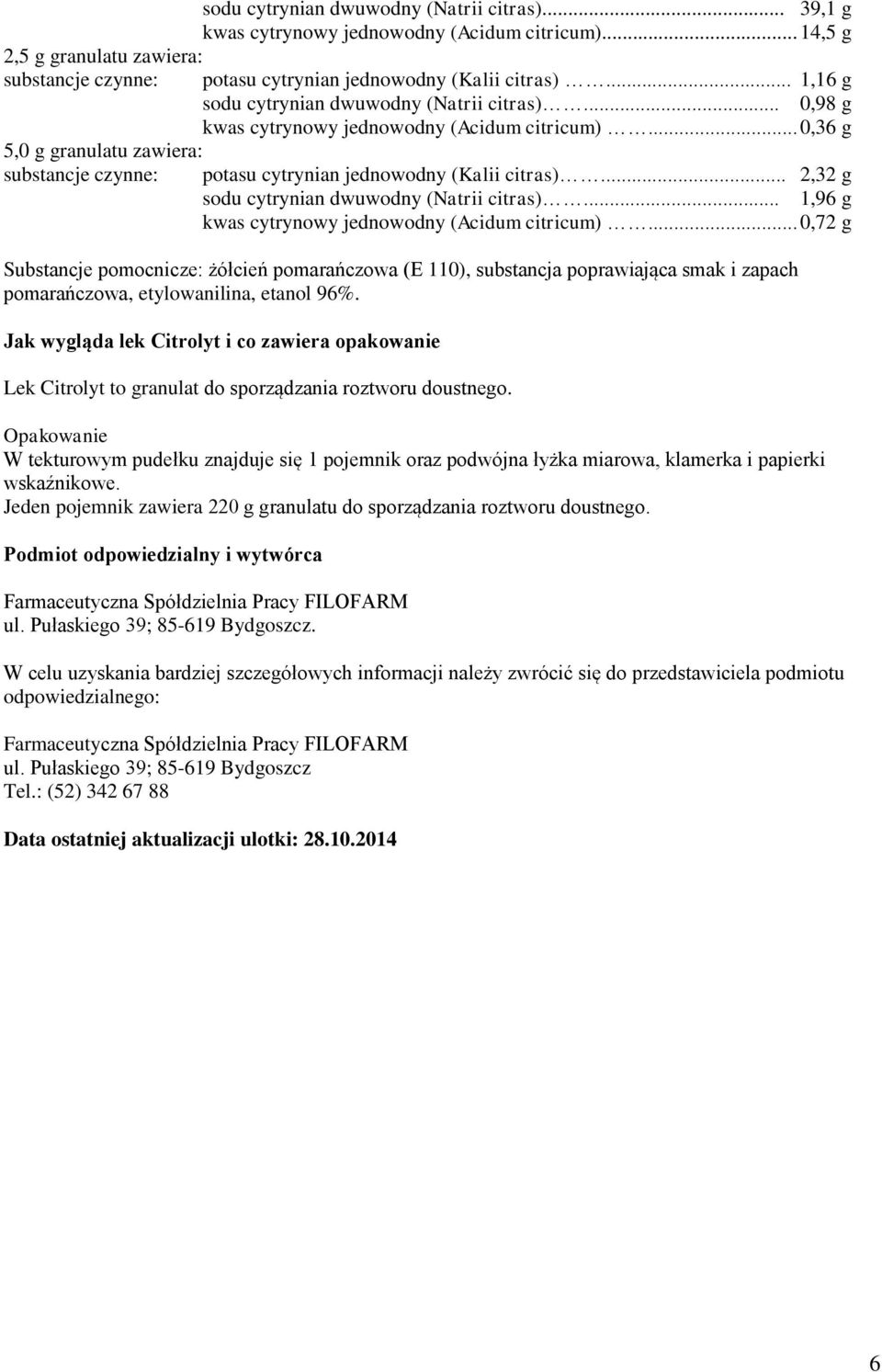 .. 2,32 g sodu cytrynian dwuwodny (Natrii citras)... 1,96 g kwas cytrynowy jednowodny (Acidum citricum).