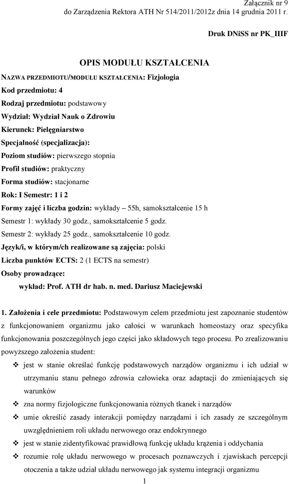 Specjalność (specjalizacja): Poziom studiów: pierwszego stopnia Profil studiów: praktyczny Forma studiów: stacjonarne Rok: I Semestr: 1 i 2 Formy zajęć i liczba godzin: y 55h, samokształcenie 15 h