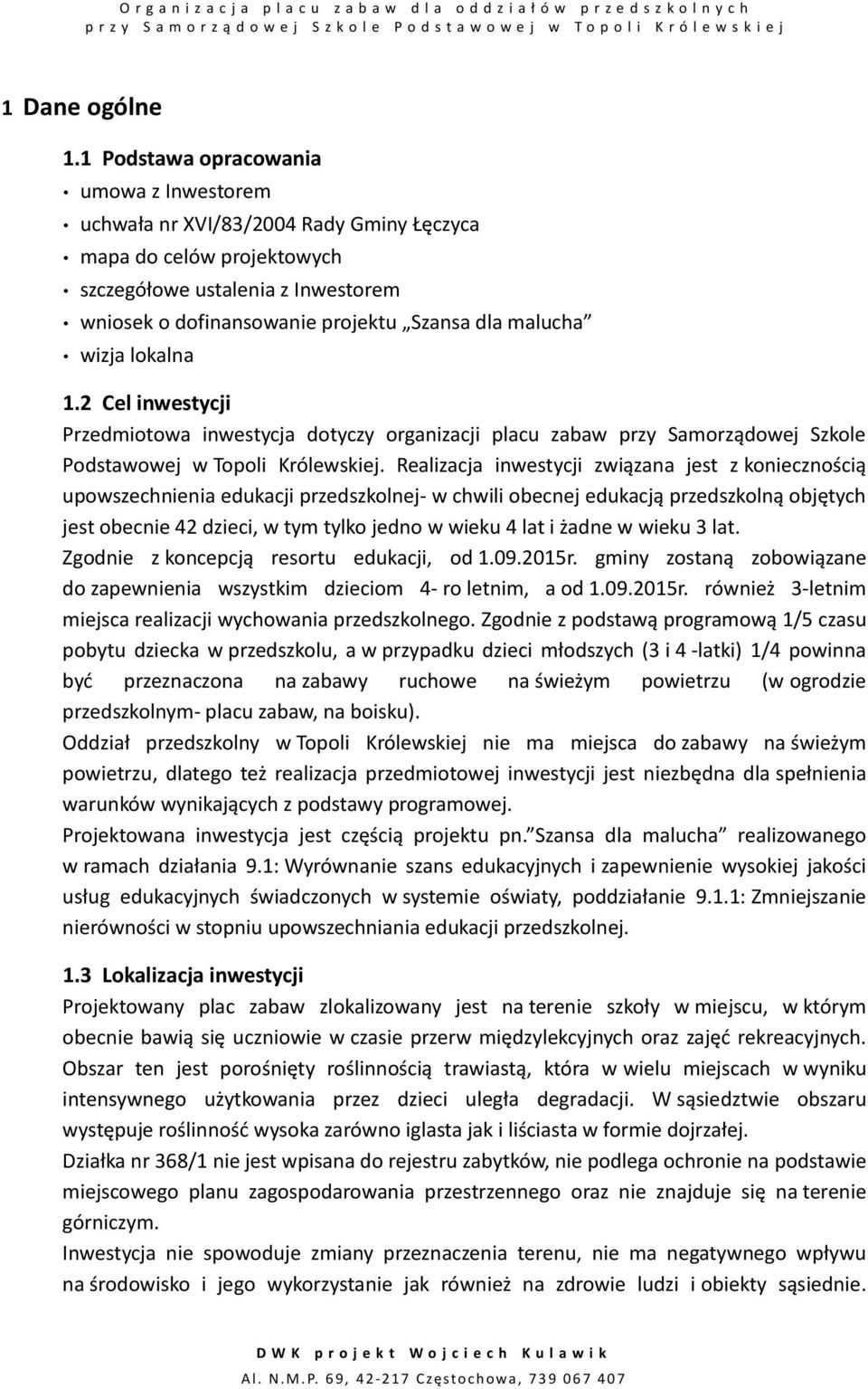 wizja lokalna 1.2 Cel inwestycji Przedmiotowa inwestycja dotyczy organizacji placu zabaw przy Samorządowej Szkole Podstawowej w Topoli Królewskiej.