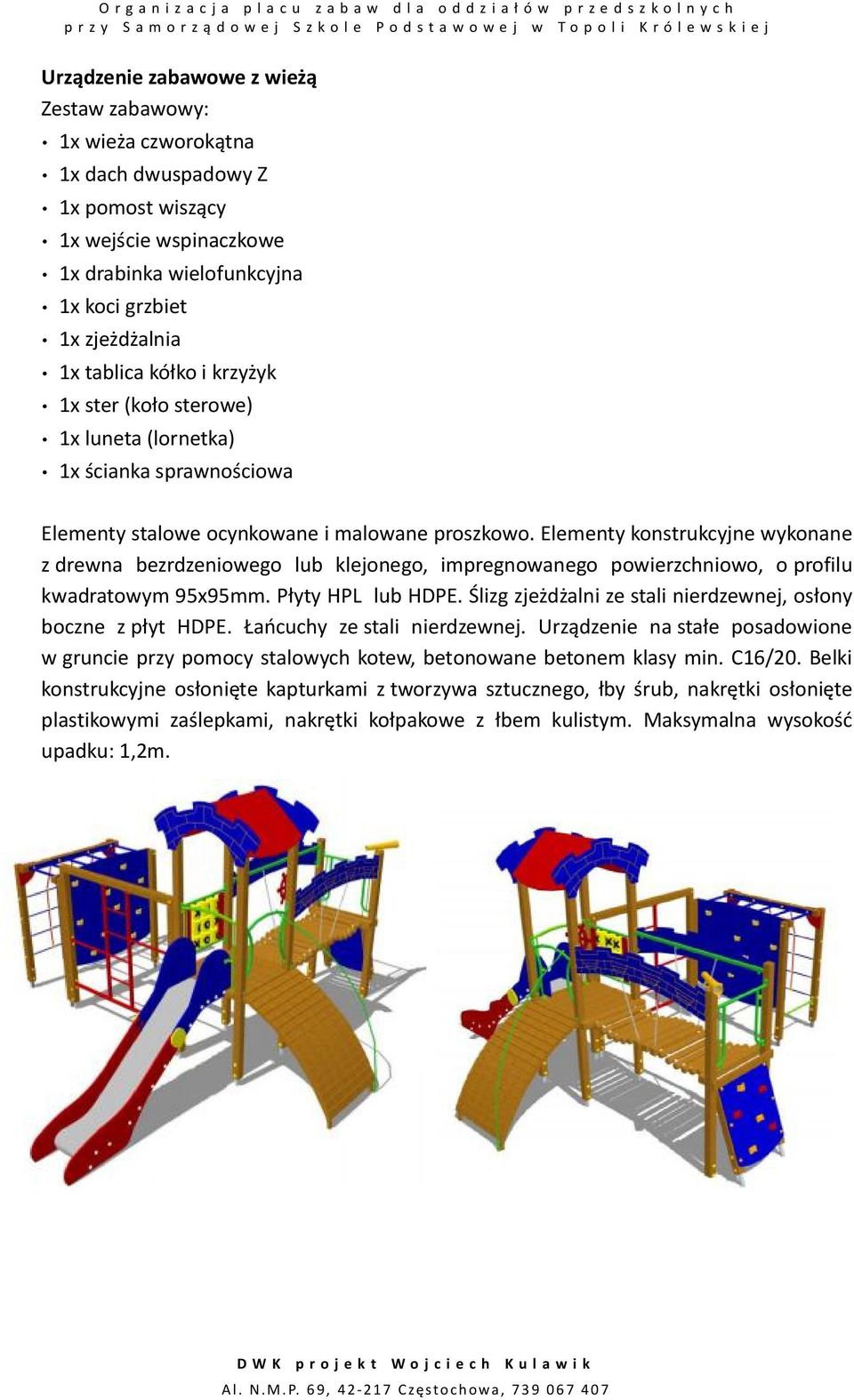 Elementy konstrukcyjne wykonane z drewna bezrdzeniowego lub klejonego, impregnowanego powierzchniowo, o profilu kwadratowym 95x95mm. Płyty HPL lub HDPE.