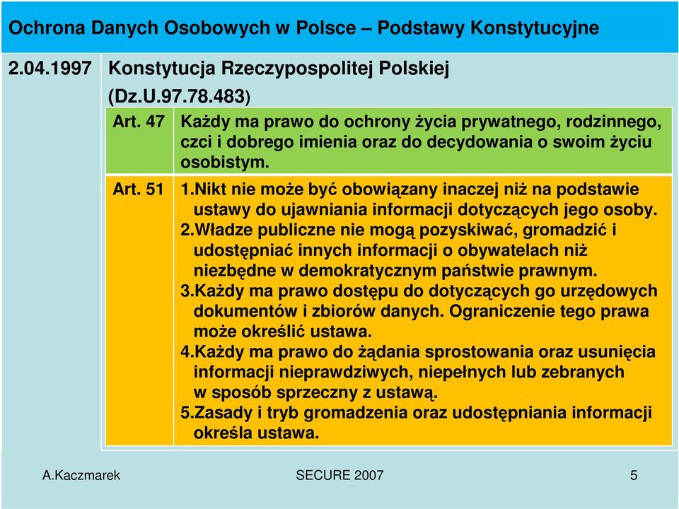 Nikt nie może być obowiązany inaczej niż na podstawie ustawy do ujawniania informacji dotyczących jego osoby. 2.