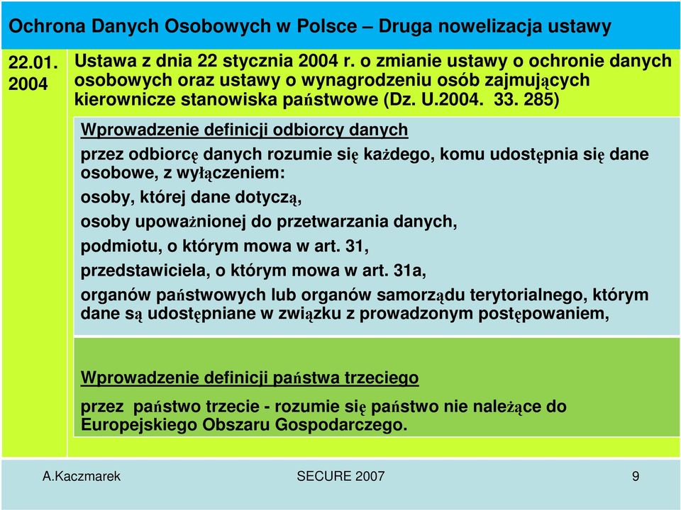 285) Wprowadzenie definicji odbiorcy danych przez odbiorcę danych rozumie się każdego, komu udostępnia się dane osobowe, z wyłączeniem: osoby, której dane dotyczą, osoby upoważnionej do przetwarzania