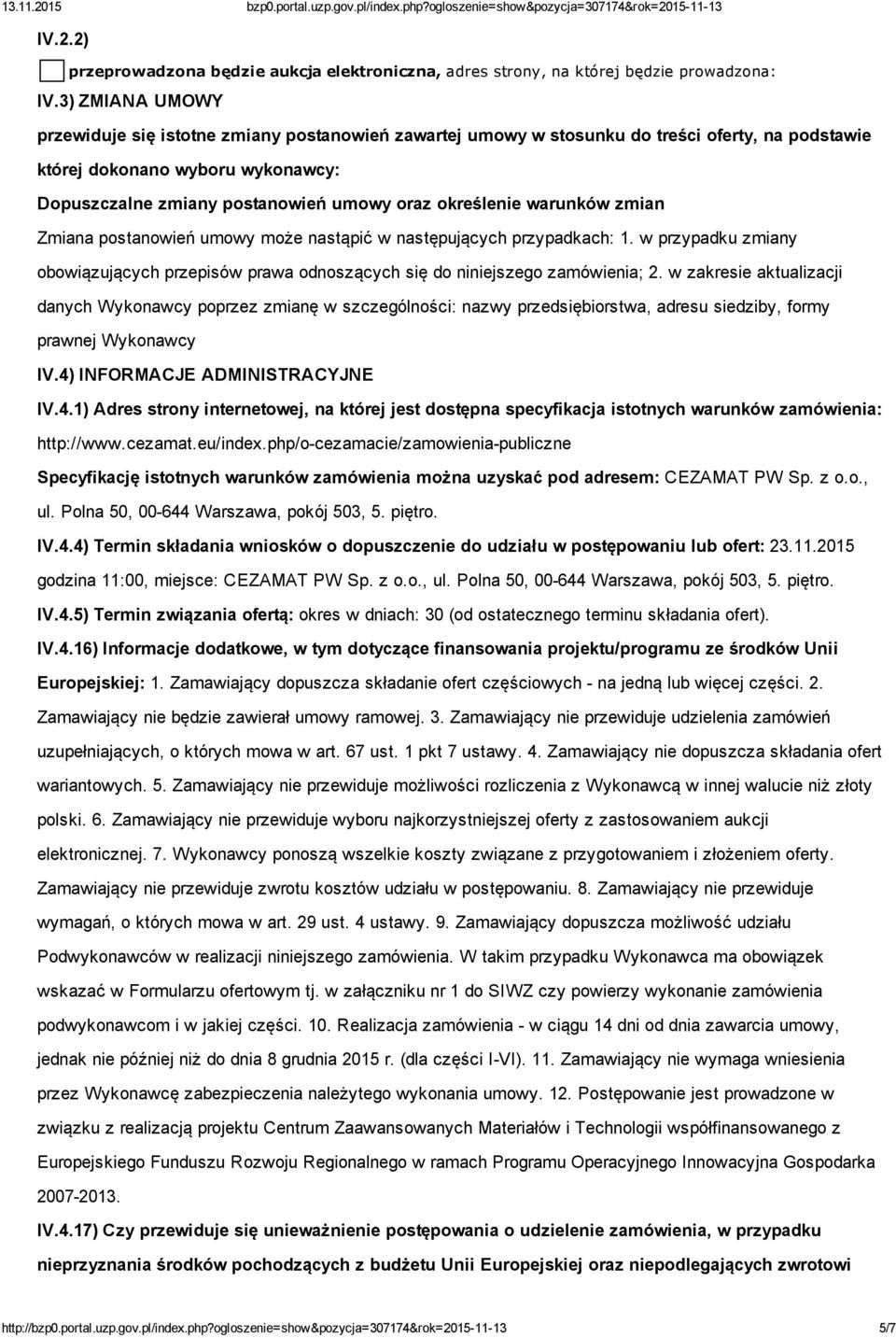 określenie warunków zmian Zmiana postanowień umowy może nastąpić w następujących przypadkach: 1. w przypadku zmiany obowiązujących przepisów prawa odnoszących się do niniejszego zamówienia; 2.