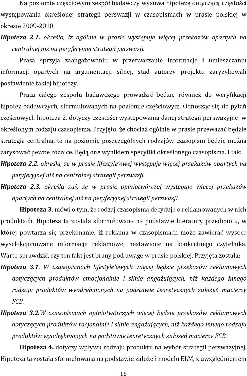 Prasa sprzyja zaangażowaniu w przetwarzanie informacje i umieszczaniu informacji opartych na argumentacji silnej, stąd autorzy projektu zaryzykowali postawienie takiej hipotezy.