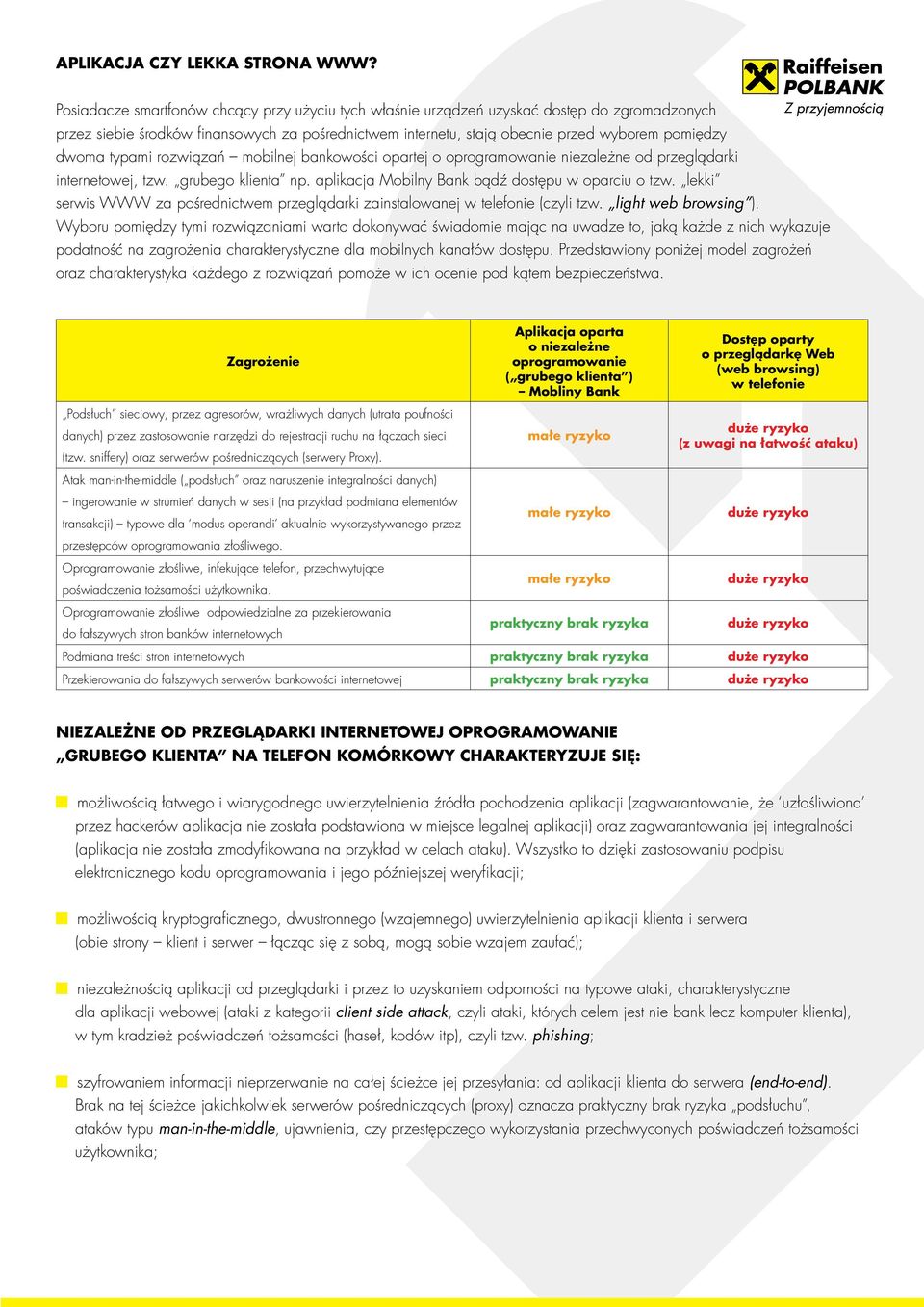 typami rozwiązań mobilnej bankowości opartej o oprogramowanie niezależne od przeglądarki internetowej, tzw. grubego klienta np. aplikacja Mobilny Bank bądź dostępu w oparciu o tzw.