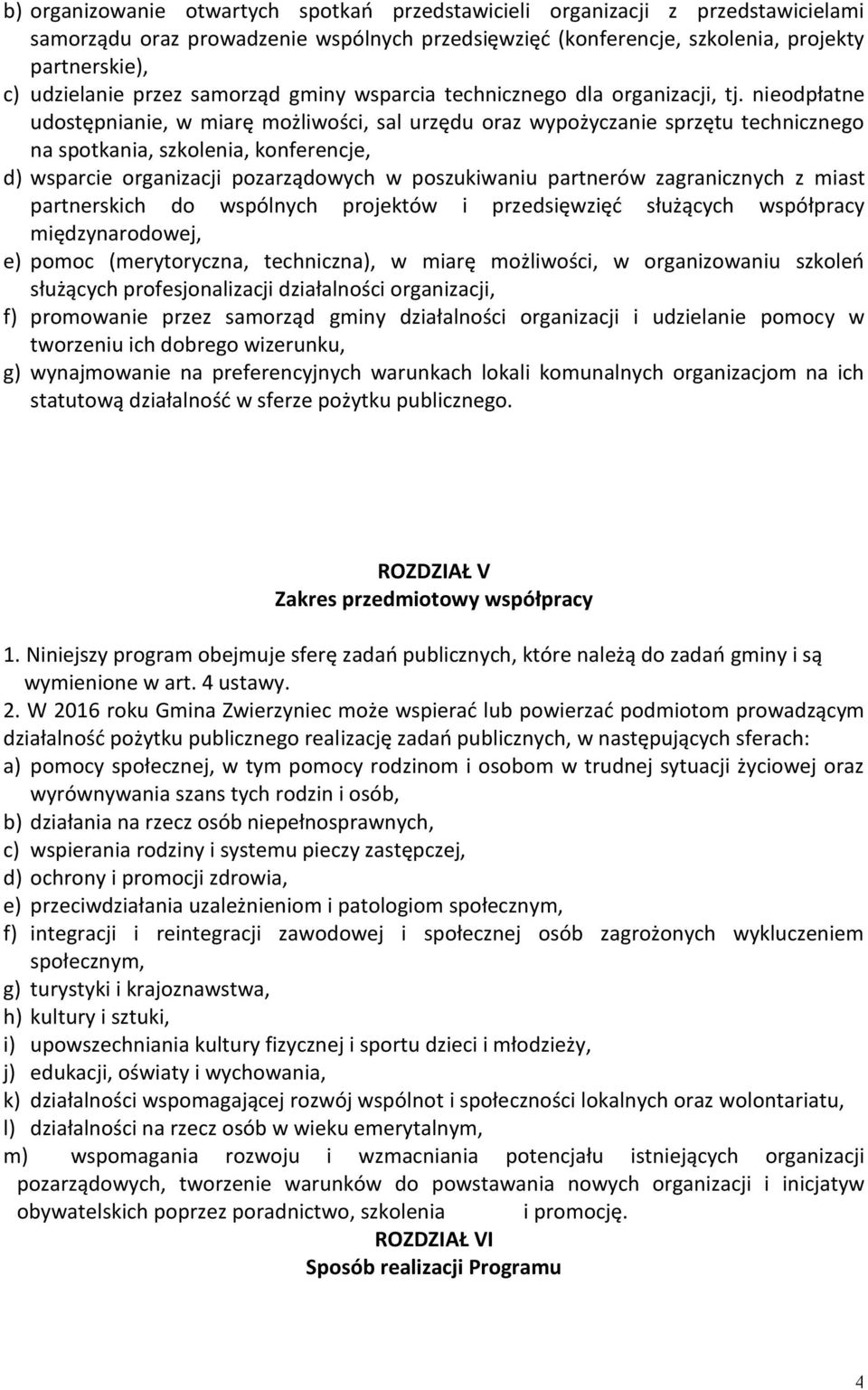 nieodpłatne udostępnianie, w miarę możliwości, sal urzędu oraz wypożyczanie sprzętu technicznego na spotkania, szkolenia, konferencje, d) wsparcie organizacji pozarządowych w poszukiwaniu partnerów