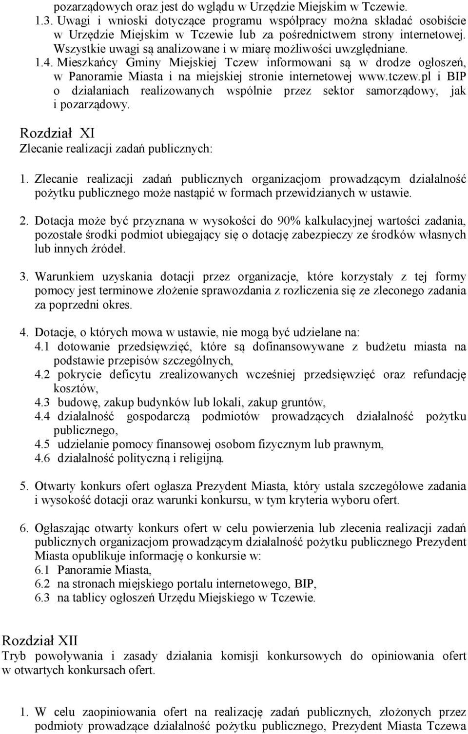 Wszystkie uwagi są analizowane i w miarę możliwości uwzględniane. 1.4. Mieszkańcy Gminy Miejskiej Tczew informowani są w drodze ogłoszeń, w Panoramie Miasta i na miejskiej stronie internetowej www.