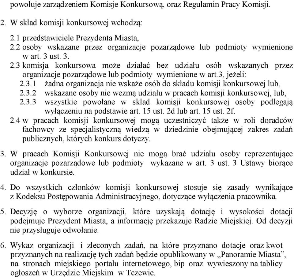 3 komisja konkursowa może działać bez udziału osób wskazanych przez organizacje pozarządowe lub podmioty wymienione w art.3, jeżeli: 2.3.1 żadna organizacja nie wskaże osób do składu komisji konkursowej lub, 2.