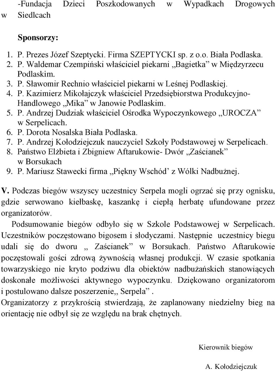 6. P. Dorota Nosalska Biała Podlaska. 7. P. Andrzej Kołodziejczuk nauczyciel Szkoły Podstawowej w Serpelicach. 8. Państwo Elżbieta i Zbigniew Aftarukowie- Dwór Zaścianek w Borsukach 9. P. Mariusz Stawecki firma Piękny Wschód z Wólki Nadbużnej.