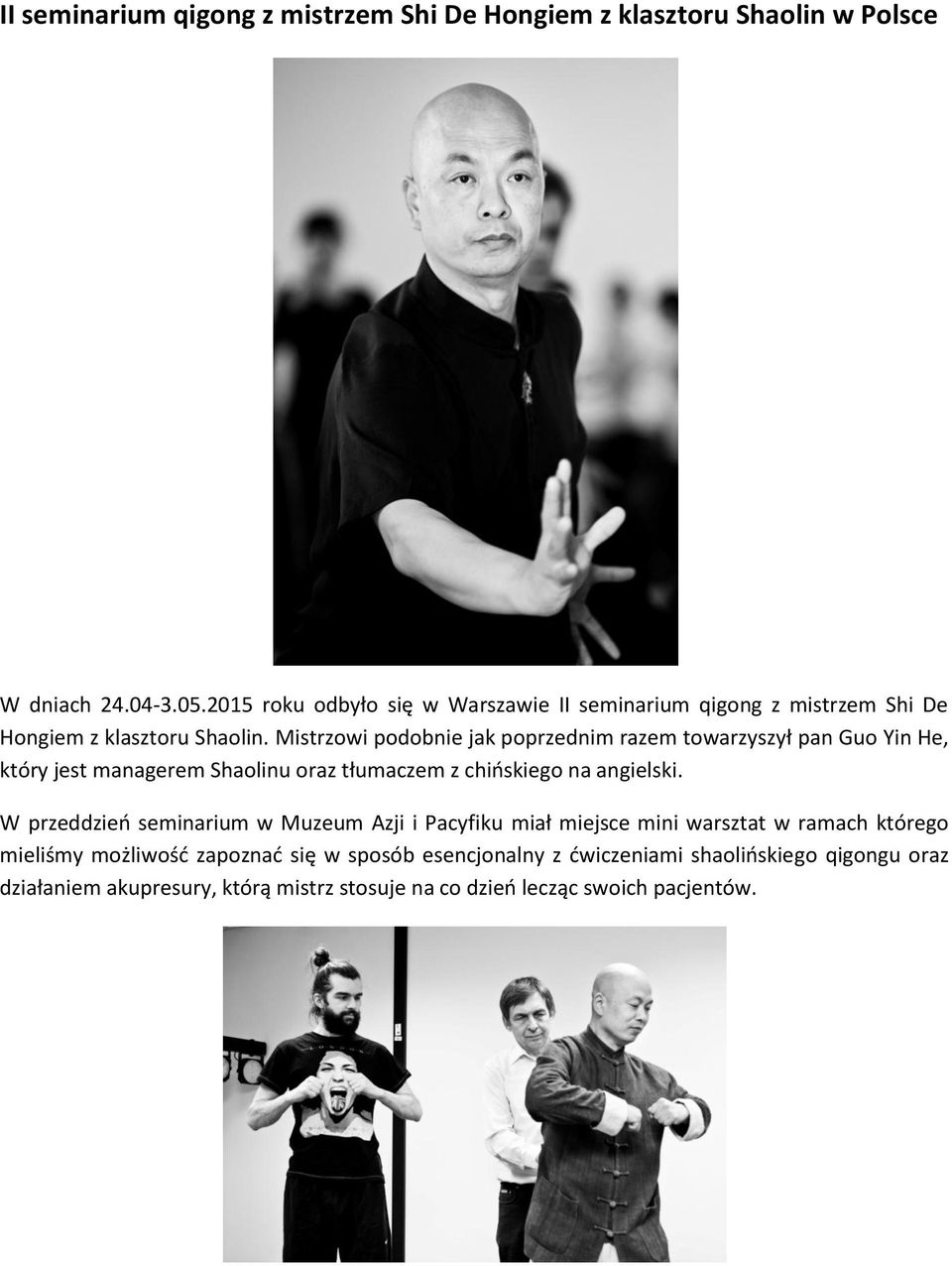 Mistrzowi podobnie jak poprzednim razem towarzyszył pan Guo Yin He, który jest managerem Shaolinu oraz tłumaczem z chińskiego na angielski.