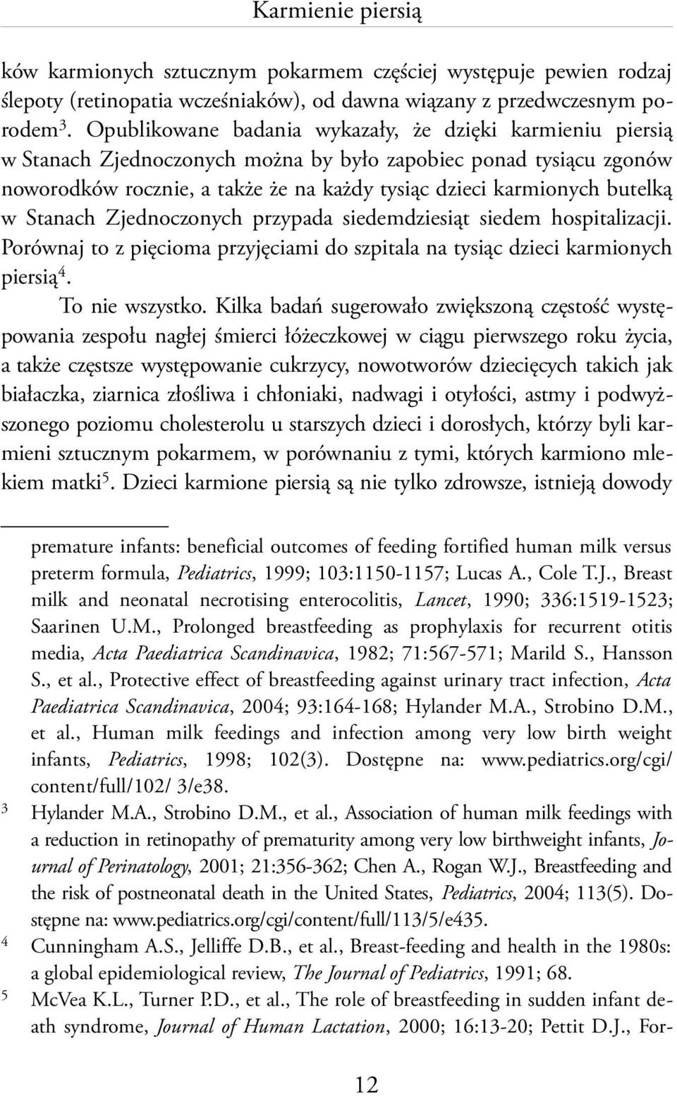 w Stanach Zjednoczonych przypada siedemdziesiąt siedem hospitalizacji. Porównaj to z pięcioma przyjęciami do szpitala na tysiąc dzieci karmionych piersią 4. To nie wszystko.