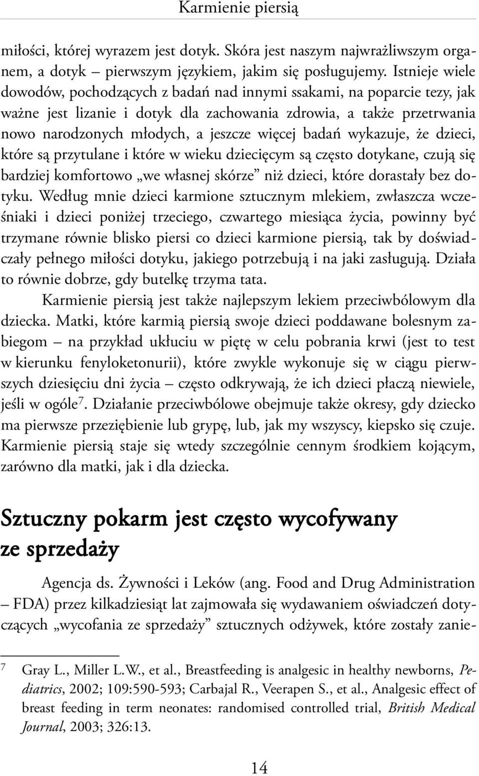 więcej badań wykazuje, że dzieci, które są przytulane i które w wieku dziecięcym są często dotykane, czują się bardziej komfortowo we własnej skórze niż dzieci, które dorastały bez dotyku.