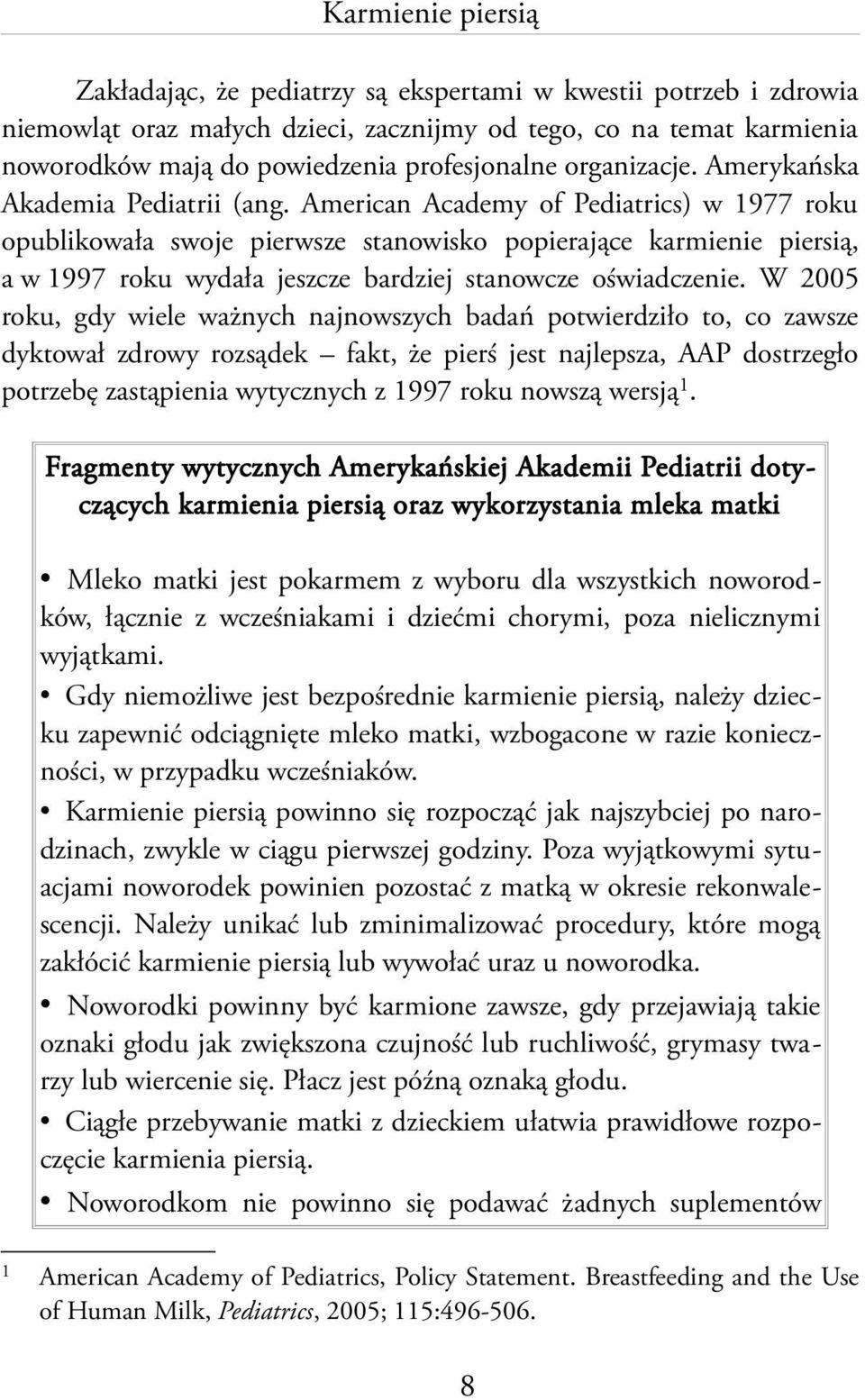 American Academy of Pediatrics) w 1977 roku opublikowała swoje pierwsze stanowisko popierające karmienie piersią, a w 1997 roku wydała jeszcze bardziej stanowcze oświadczenie.