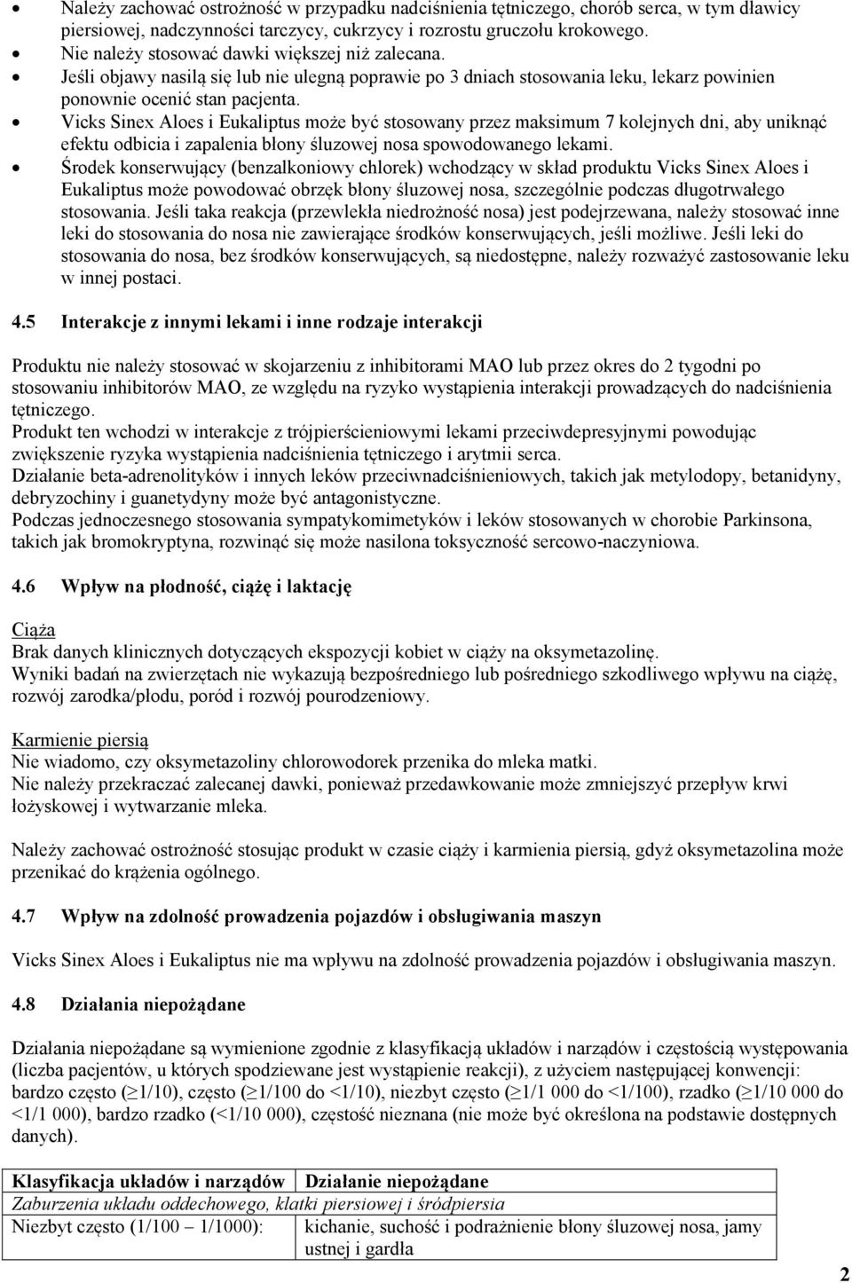 Vicks Sinex Aloes i Eukaliptus może być stosowany przez maksimum 7 kolejnych dni, aby uniknąć efektu odbicia i zapalenia błony śluzowej nosa spowodowanego lekami.