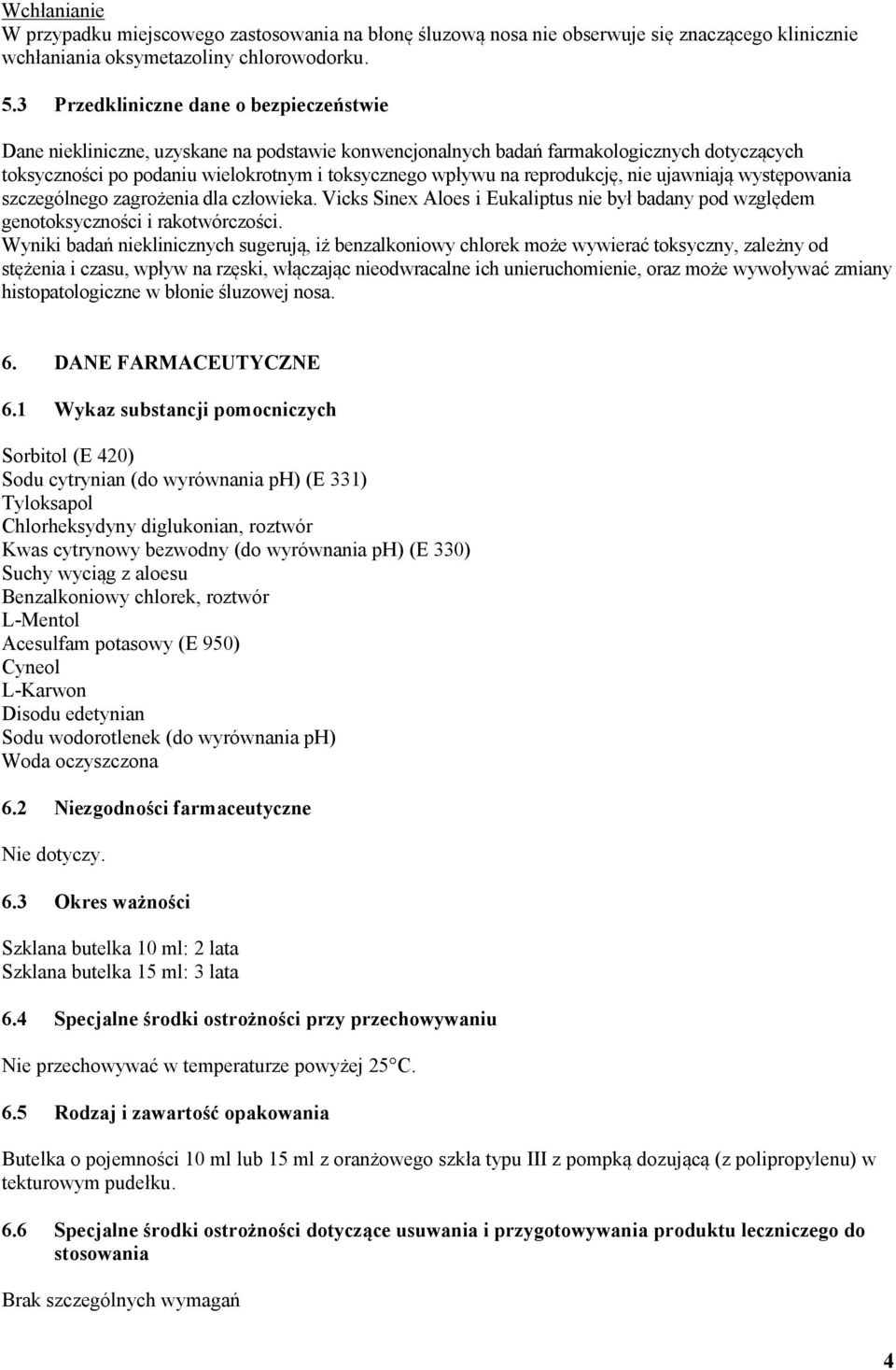 reprodukcję, nie ujawniają występowania szczególnego zagrożenia dla człowieka. Vicks Sinex Aloes i Eukaliptus nie był badany pod względem genotoksyczności i rakotwórczości.