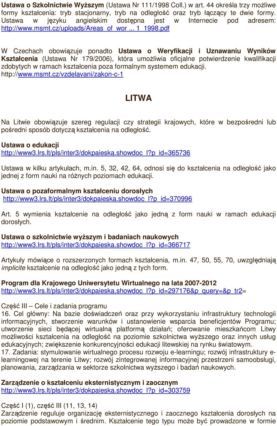 pdf W Czechach obowiązuje ponadto Ustawa o Weryfikacji i Uznawaniu Wyników Kształcenia (Ustawa Nr 179/2006), która umoŝliwia oficjalne potwierdzenie kwalifikacji zdobytych w ramach kształcenia poza