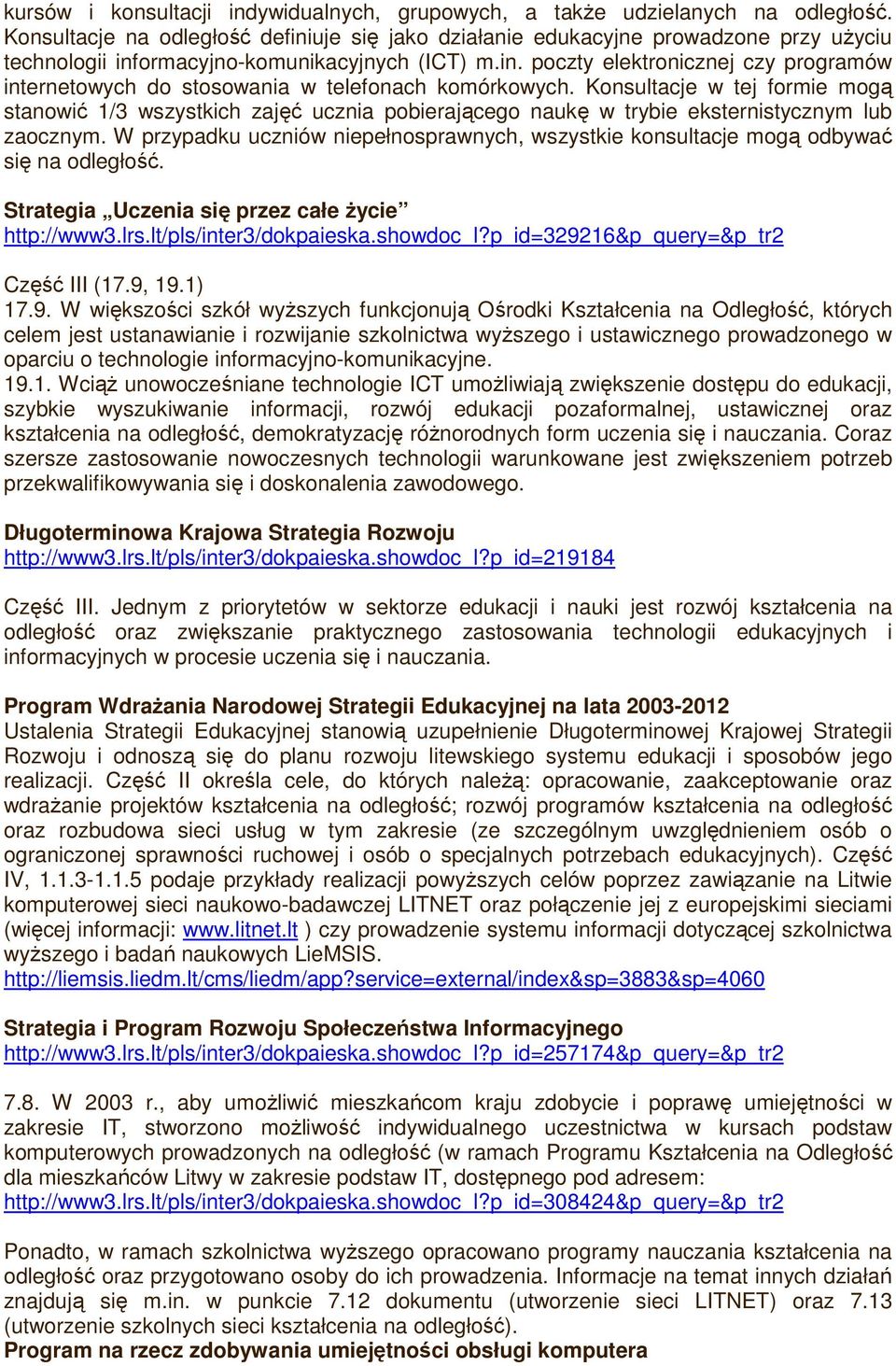 Konsultacje w tej formie mogą stanowić 1/3 wszystkich zajęć ucznia pobierającego naukę w trybie eksternistycznym lub zaocznym.