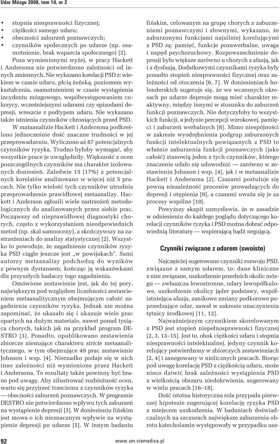 Nie wykazano korelacji PSD z: wiekiem w czasie udaru, płcią żeńską, poziomem wykształcenia, osamotnieniem w czasie wystąpienia incydentu mózgowego, współwystępowaniem cukrzycy, wcześniejszymi udarami