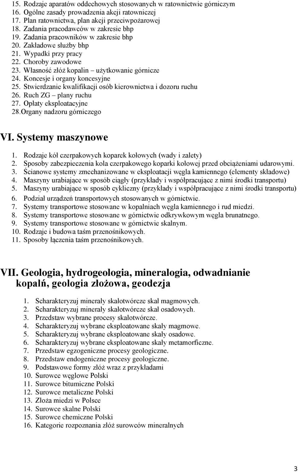 Koncesje i organy koncesyjne 25. Stwierdzanie kwalifikacji osób kierownictwa i dozoru ruchu 26. Ruch ZG plany ruchu 27. Opłaty eksploatacyjne 28.Organy nadzoru górniczego VI. Systemy maszynowe 1.