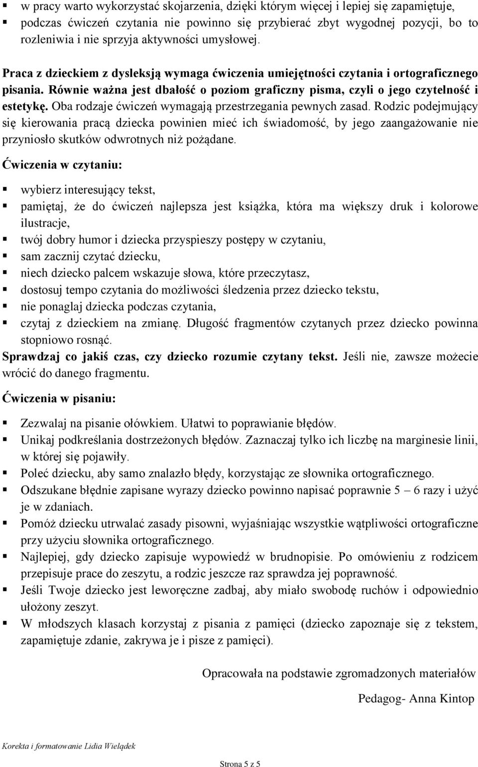 Równie ważna jest dbałość o poziom graficzny pisma, czyli o jego czytelność i estetykę. Oba rodzaje ćwiczeń wymagają przestrzegania pewnych zasad.