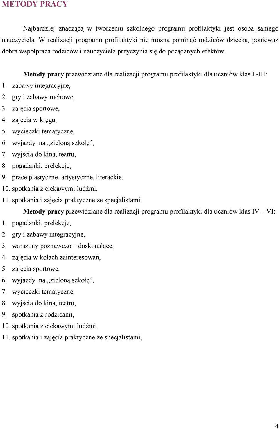 Metody pracy przewidziane dla realizacji programu profilaktyki dla uczniów klas I -III: 1. zabawy integracyjne, 2. gry i zabawy ruchowe, 3. zajęcia sportowe, 4. zajęcia w kręgu, 5.