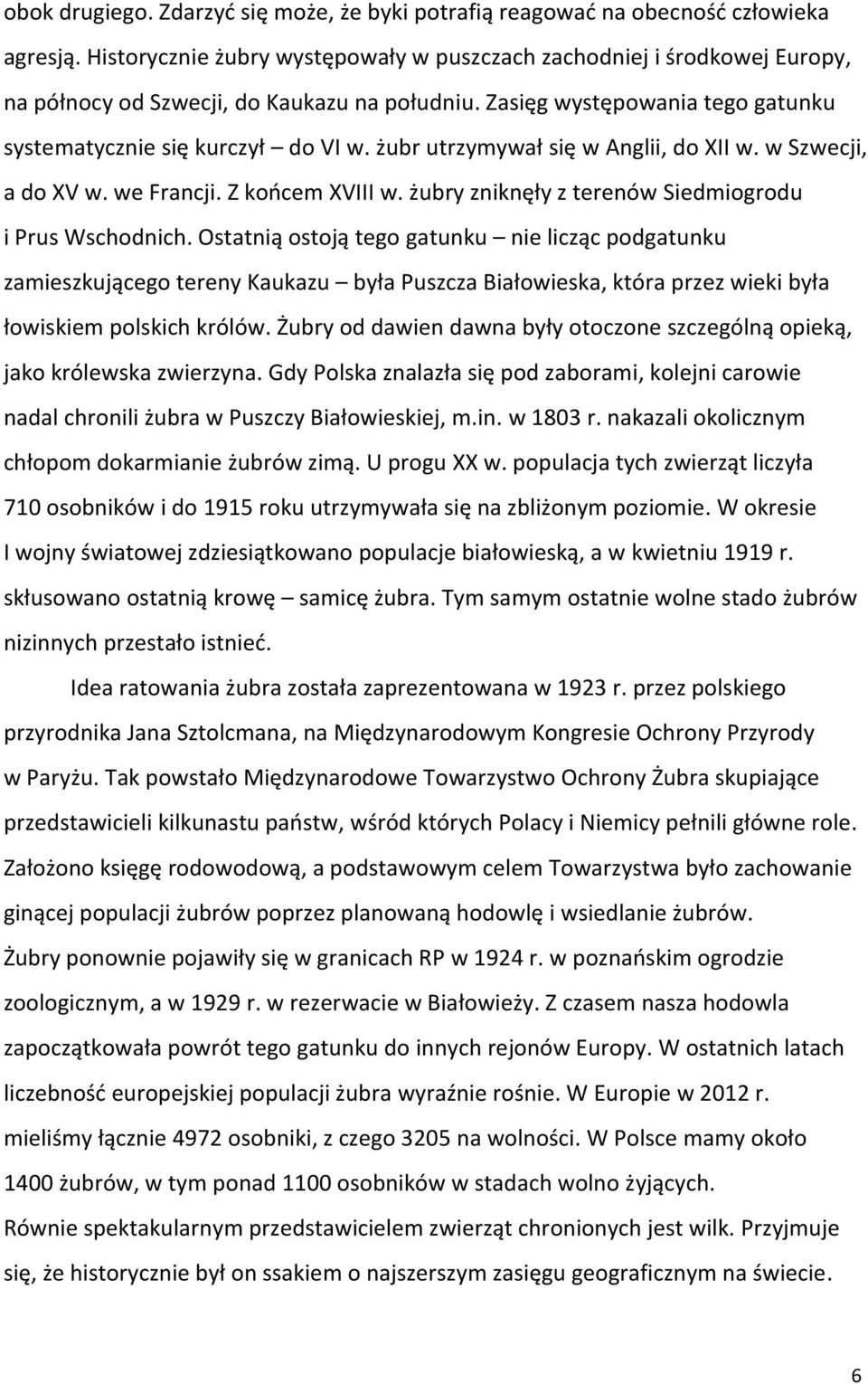 żubr utrzymywał się w Anglii, do XII w. w Szwecji, a do XV w. we Francji. Z końcem XVIII w. żubry zniknęły z terenów Siedmiogrodu i Prus Wschodnich.