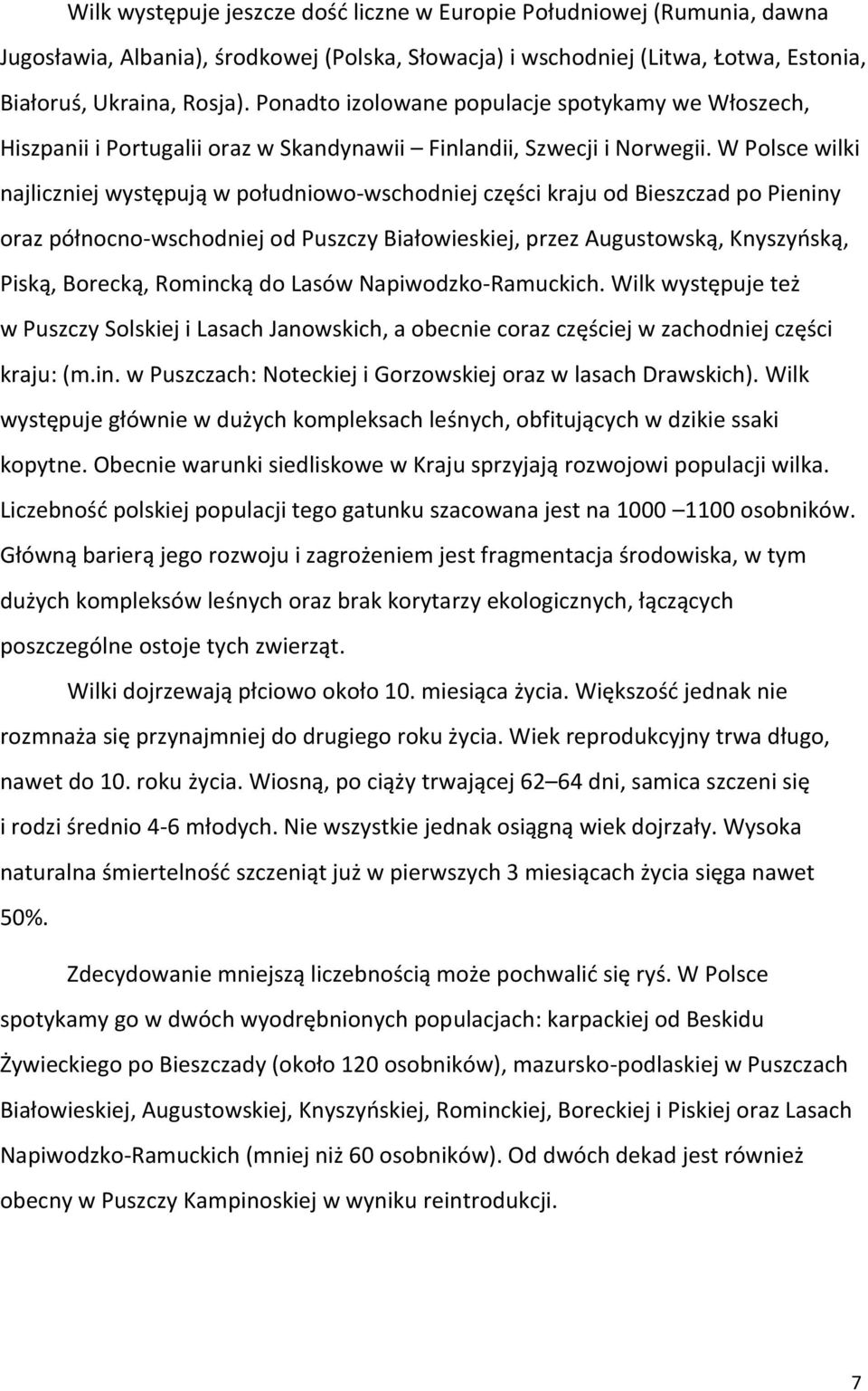 W Polsce wilki najliczniej występują w południowo-wschodniej części kraju od Bieszczad po Pieniny oraz północno-wschodniej od Puszczy Białowieskiej, przez Augustowską, Knyszyńską, Piską, Borecką,