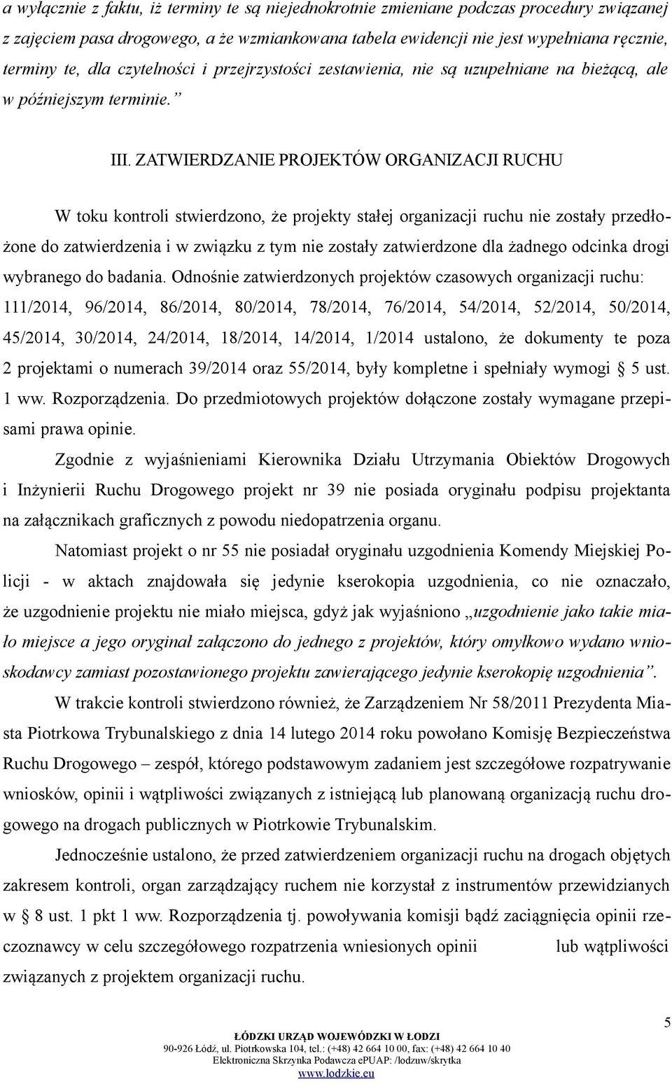 ZATWIERDZANIE PROJEKTÓW ORGANIZACJI RUCHU W toku kontroli stwierdzono, że projekty stałej organizacji ruchu nie zostały przedłożone do zatwierdzenia i w związku z tym nie zostały zatwierdzone dla