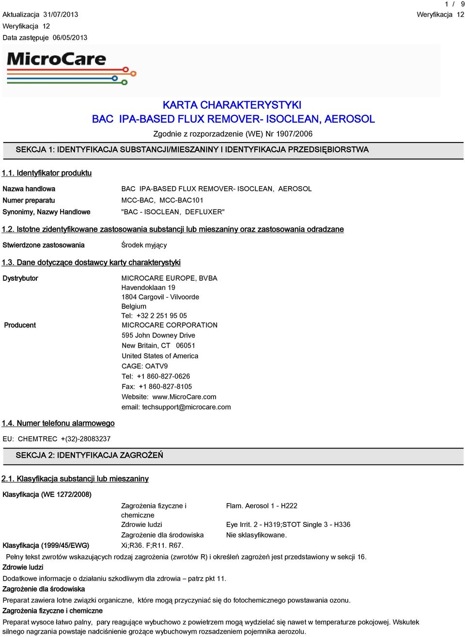 1. Identyfikator produktu Nazwa handlowa Numer preparatu Synonimy, Nazwy Handlowe BAC IPA-BASED FLUX REMOVER- ISOCLEAN, AEROSOL MCC-BAC, MCC-BAC101 "BAC - ISOCLEAN, DEFLUXER" 1.2.