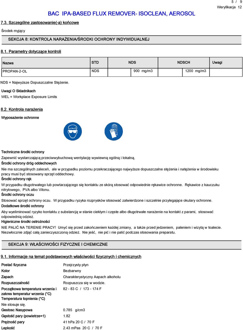 OL NDS 900 mg/m3 1200 mg/m3 NDS = Najwyższe Dopuszczalne Stężenie. Uwagi O Skladnikach WEL = Workplace Exposure Limits 8.2. Kontrola narażenia Wyposażenie ochronne Techniczne środki ochrony Zapewnić wystarczającą przeciwwybuchową wentylację wywiewną ogólną i lokalną.