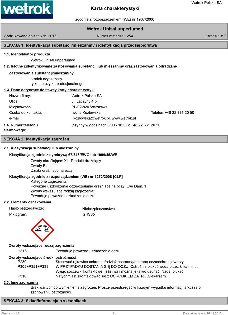 Dane dotyczące dostawcy karty charakterystyki Nazwa firmy: Ulica: Miejscowość: ul. Laczyny 4 b PL-02-820 Warszawa Osoba do kontaktu: Iwona Kozlowska Telefon: +48 22 331 20 50 e-mail: 1.4. Numer telefonu alarmowego: SEKCJA 2: Identyfikacja zagrożeń 2.