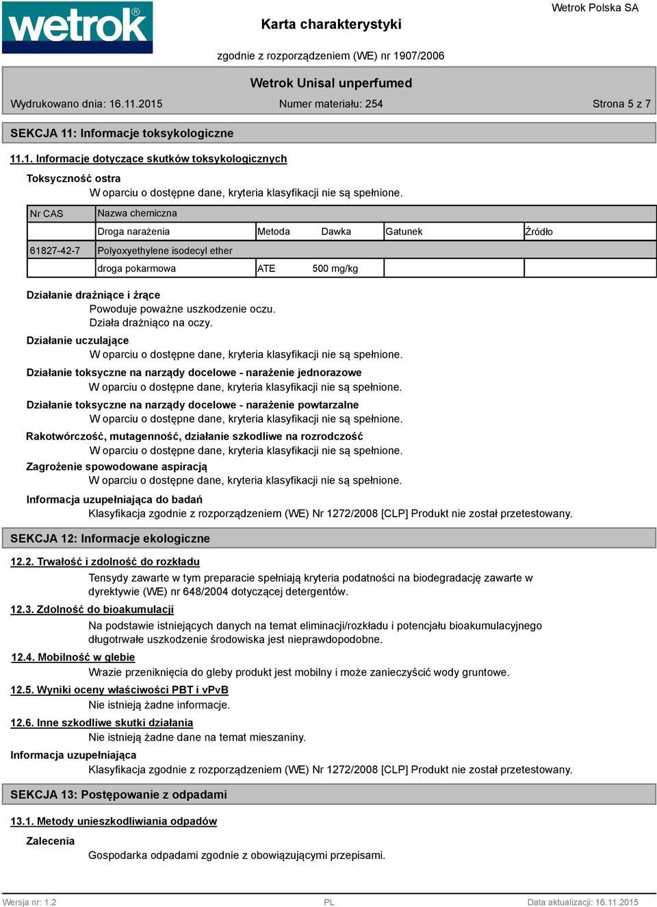 .1. Informacje dotyczące skutków toksykologicznych Toksyczność ostra Nr CAS Nazwa chemiczna Droga narażenia Metoda Dawka Gatunek Źródło 61827-42-7 Polyoxyethylene isodecyl ether droga pokarmowa ATE