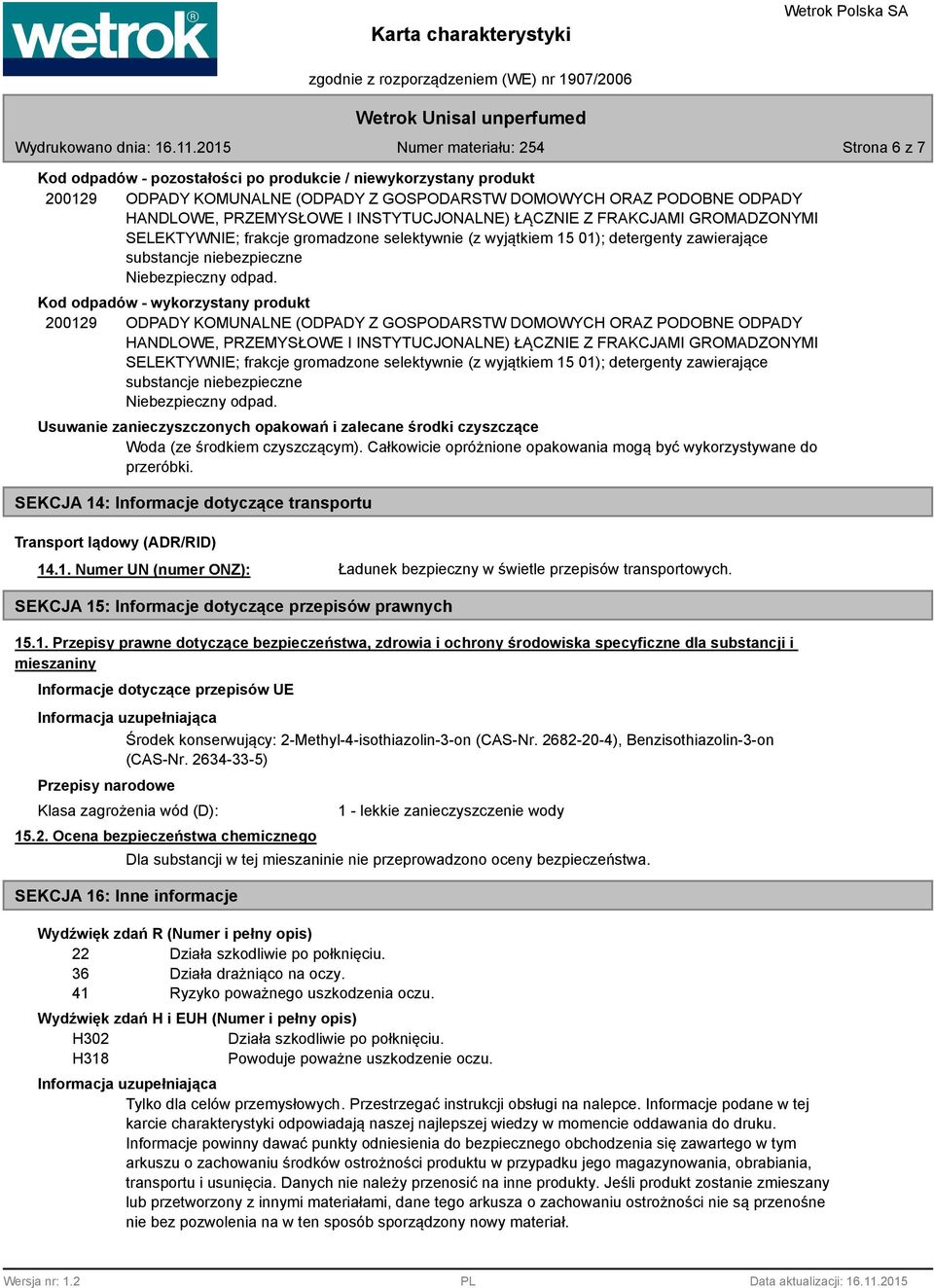 Kod odpadów - wykorzystany produkt 200129 ODPADY KOMUNALNE (ODPADY Z GOSPODARSTW DOMOWYCH ORAZ PODOBNE ODPADY HANDLOWE, PRZEMYSŁOWE I INSTYTUCJONALNE)  Usuwanie zanieczyszczonych opakowań i zalecane