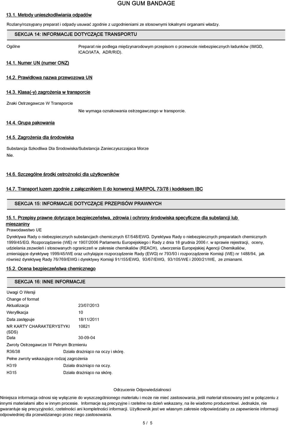 Prawidłowa nazwa przewozowa UN 14.3. Klasa(-y) zagrożenia w transporcie Znaki Ostrzegawcze W Transporcie Nie wymaga oznakowania ostrzegawczego w transporcie. 14.4. Grupa pakowania 14.5.