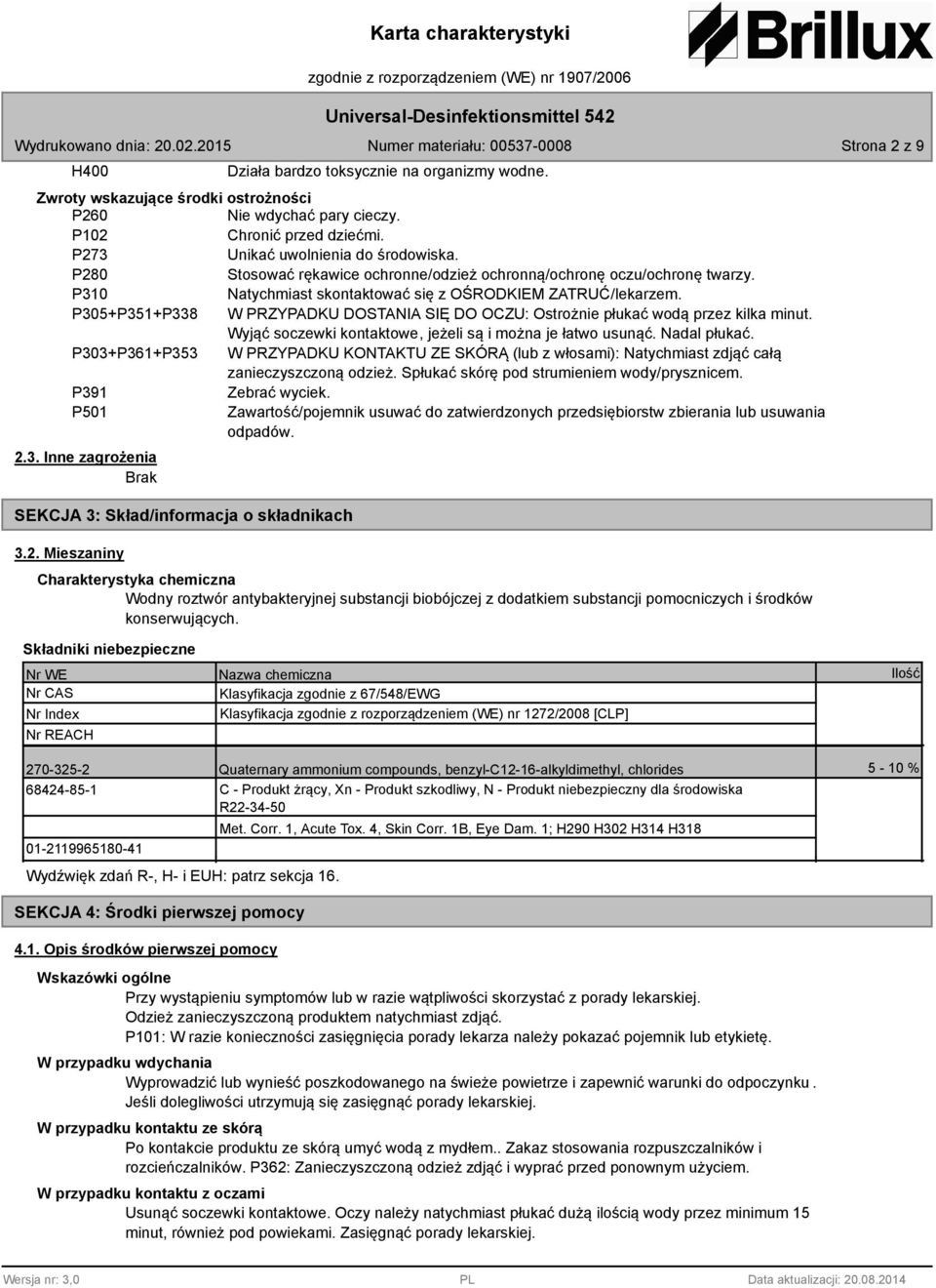 P305+P351+P338 W PRZYPADKU DOSTANIA SIĘ DO OCZU: Ostrożnie płukać wodą przez kilka minut. Wyjąć soczewki kontaktowe, jeżeli są i można je łatwo usunąć. Nadal płukać.