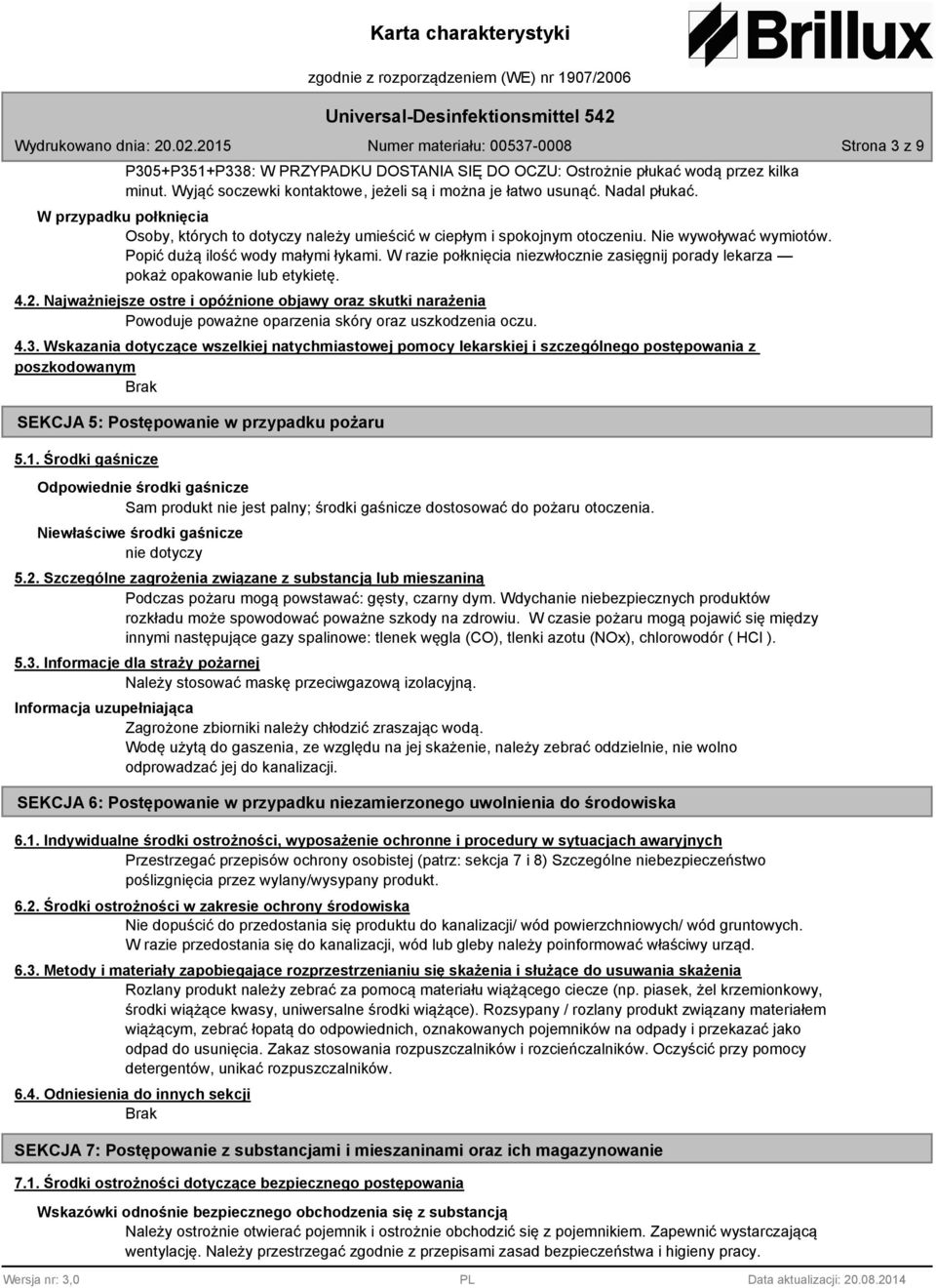 W razie połknięcia niezwłocznie zasięgnij porady lekarza pokaż opakowanie lub etykietę. 4.2. Najważniejsze ostre i opóźnione objawy oraz skutki narażenia 4.3.